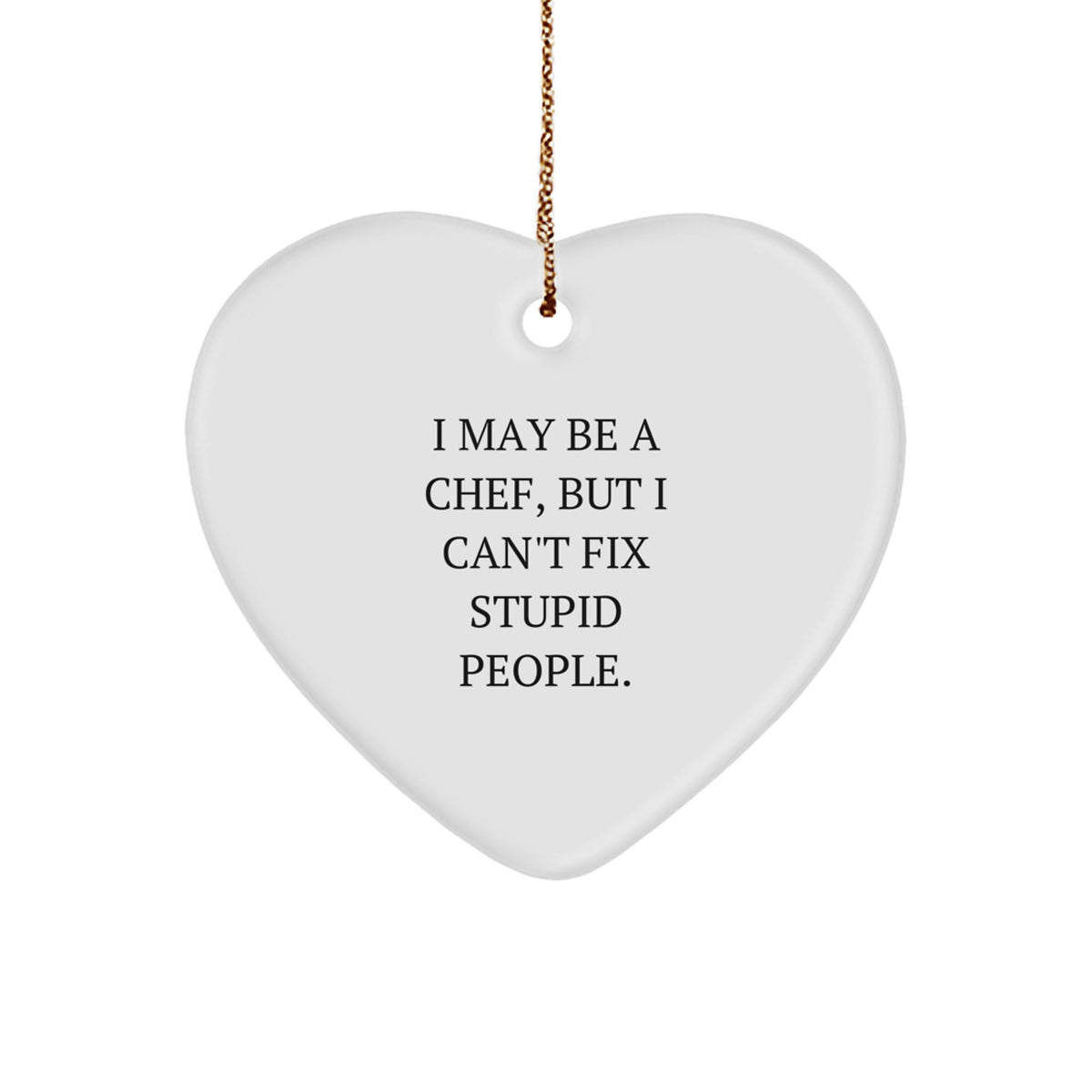 Funny Chef Heart Ornament, Gifts from Friends for Chef, Christmas Unique Gifts with I May Be A Chef, But I Can't Fix Stupid People Quote - Image 1