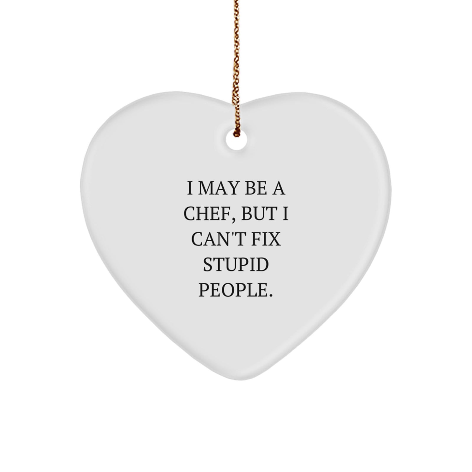 Funny Chef Heart Ornament, Gifts from Friends for Chef, Christmas Unique Gifts with I May Be A Chef, But I Can't Fix Stupid People Quote - Image 1