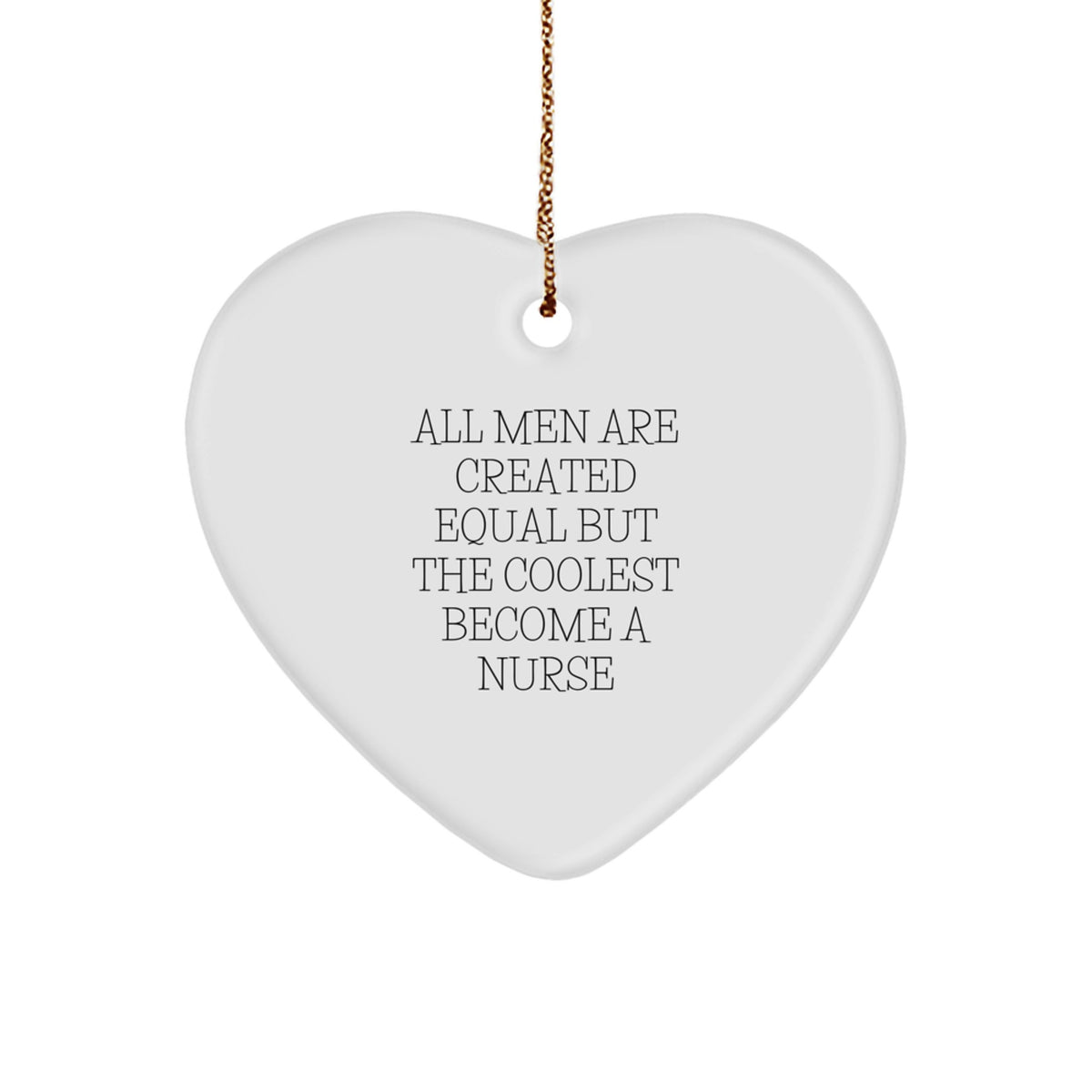 Funny Heart Ornament for Nurses, Gifts from Friends and Family, All Men Are Created Equal But The Coolest Become A Nurse, Unique Christmas Unique Gifts - Image 1
