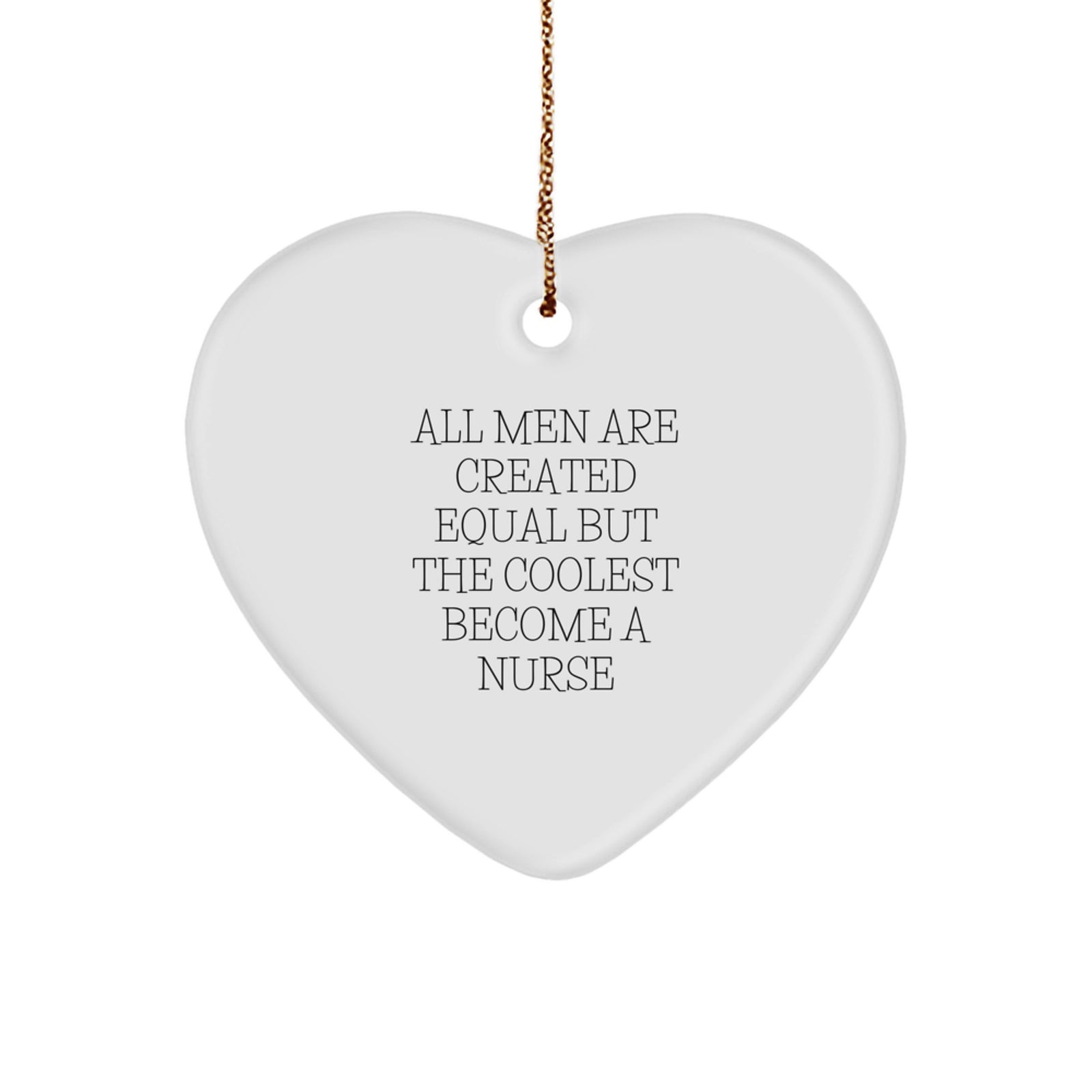 Funny Heart Ornament for Nurses, Gifts from Friends and Family, All Men Are Created Equal But The Coolest Become A Nurse, Unique Christmas Unique Gifts - Image 1