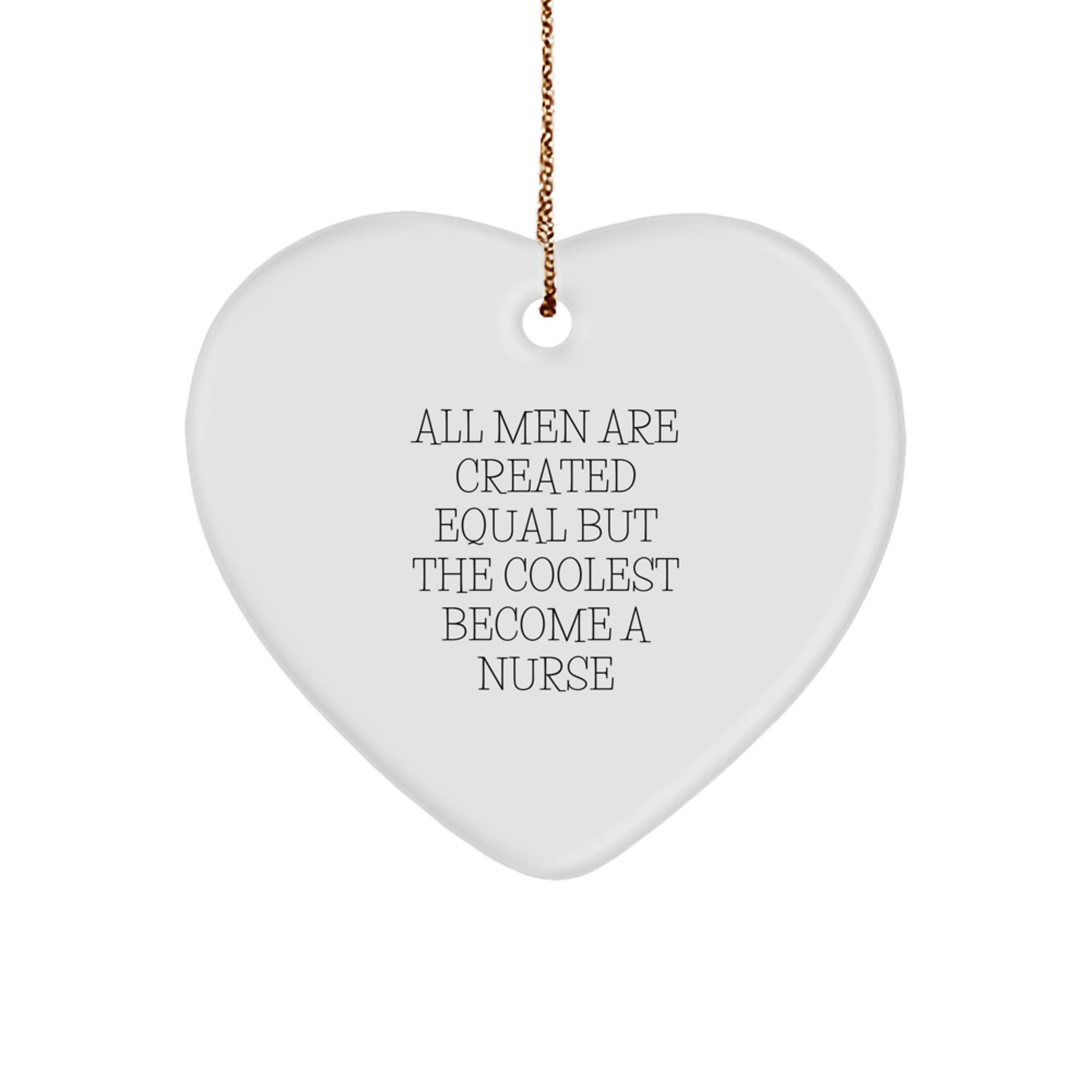 Funny Heart Ornament for Nurses, Gifts from Friends and Family, All Men Are Created Equal But The Coolest Become A Nurse, Unique Christmas Unique Gifts - Image 1