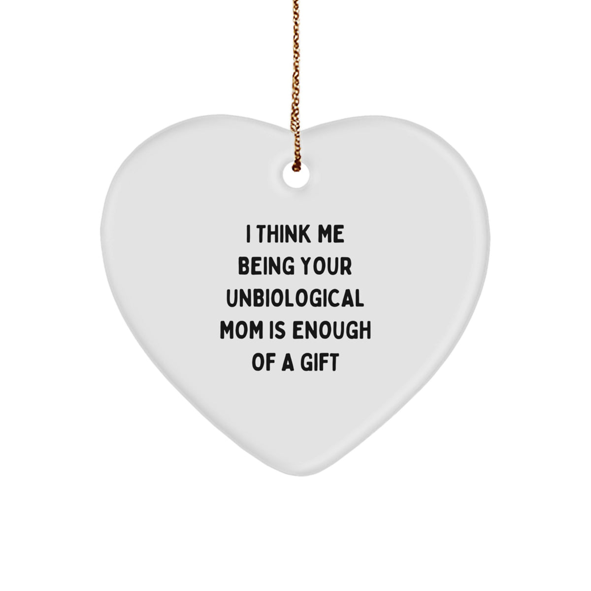 Unbiological Mom Heart Ornament Gifts from Family, Friends - &#39;I Think Me Being Your Unbiological Mom Is Enough Of A Gift&#39; Quote, White Heart Shaped, Christmas Unique Gifts - Image 1