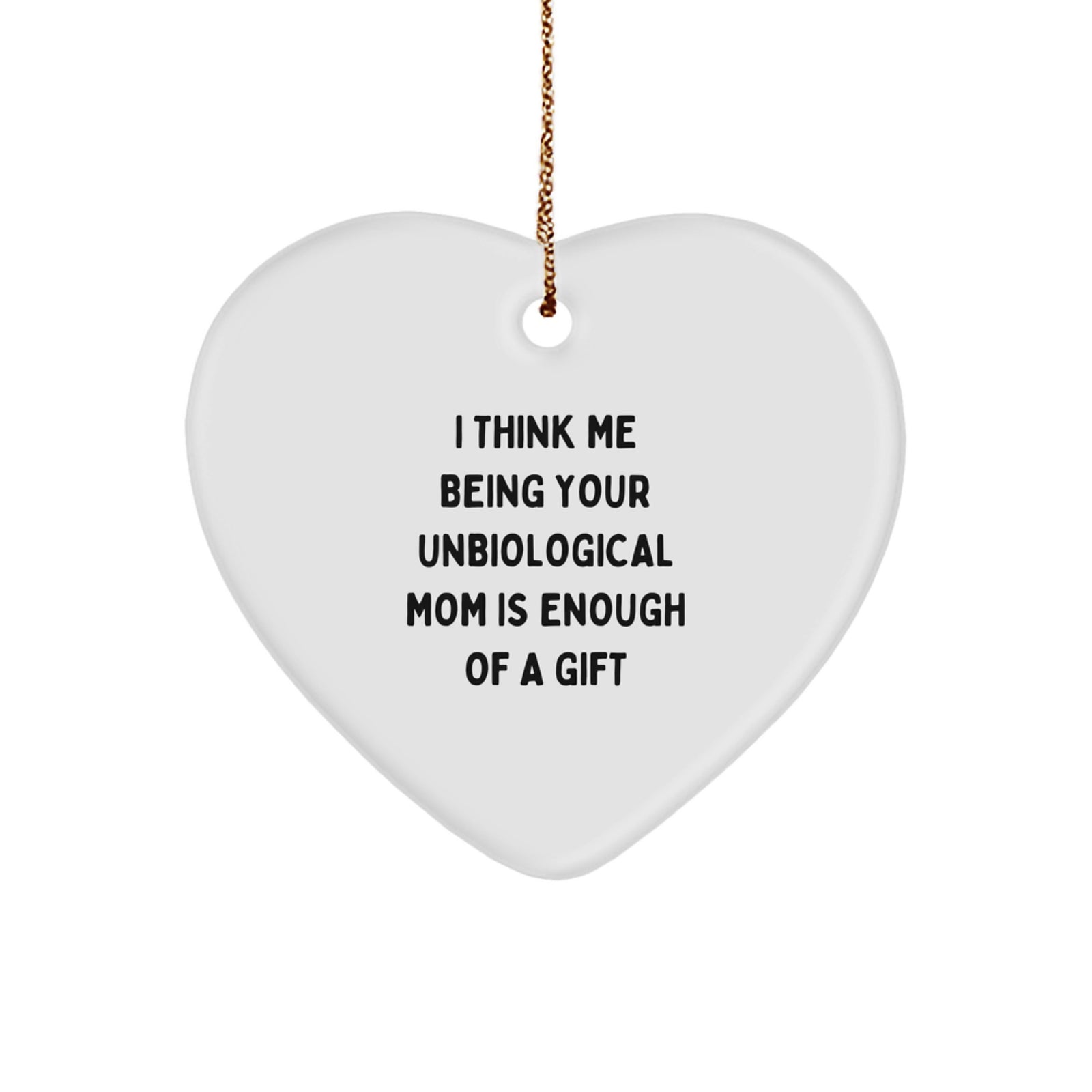 Unbiological Mom Heart Ornament Gifts from Family, Friends - 'I Think Me Being Your Unbiological Mom Is Enough Of A Gift' Quote, White Heart Shaped, Christmas Unique Gifts - Image 1