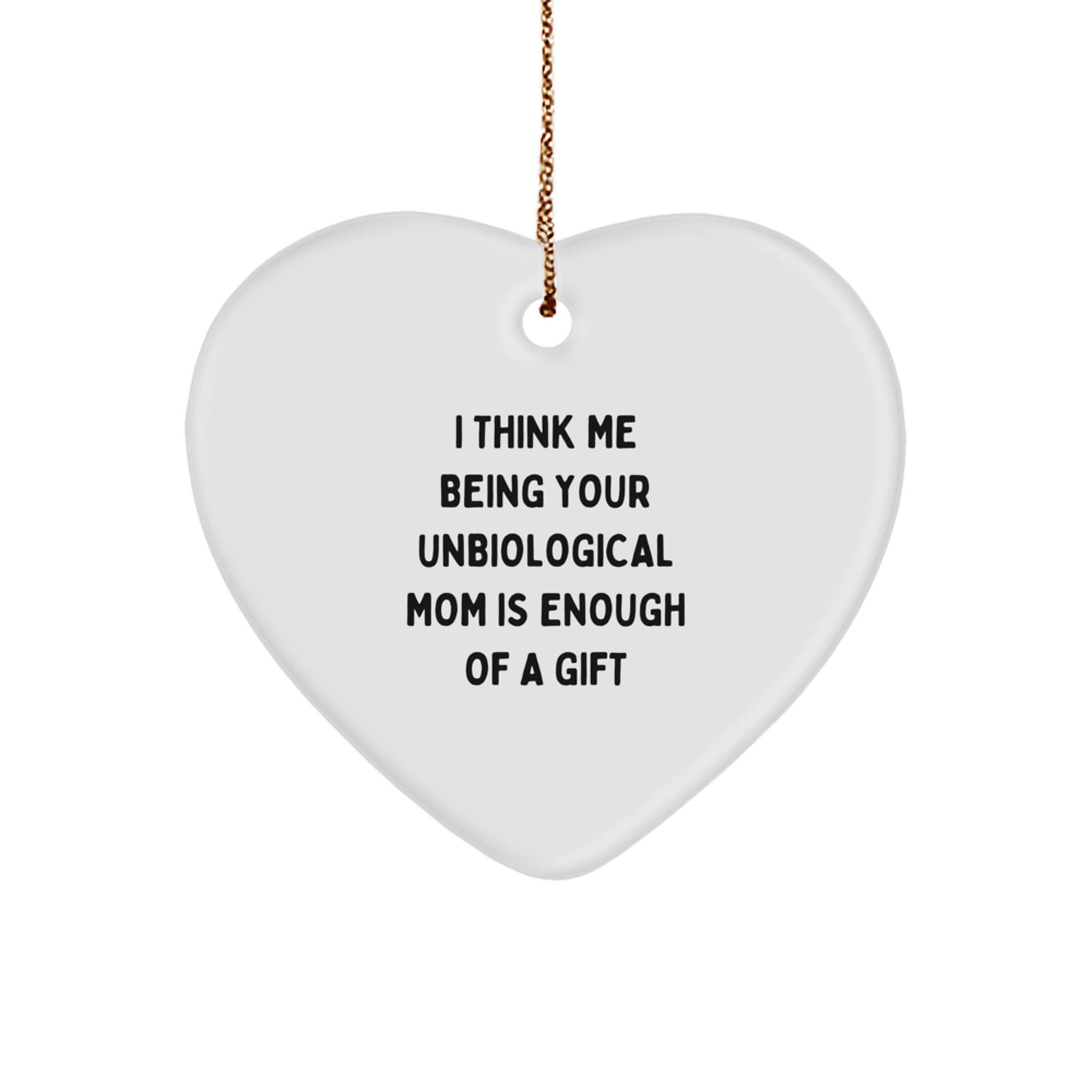 Unbiological Mom Heart Ornament Gifts from Family, Friends - 'I Think Me Being Your Unbiological Mom Is Enough Of A Gift' Quote, White Heart Shaped, Christmas Unique Gifts - Image 1