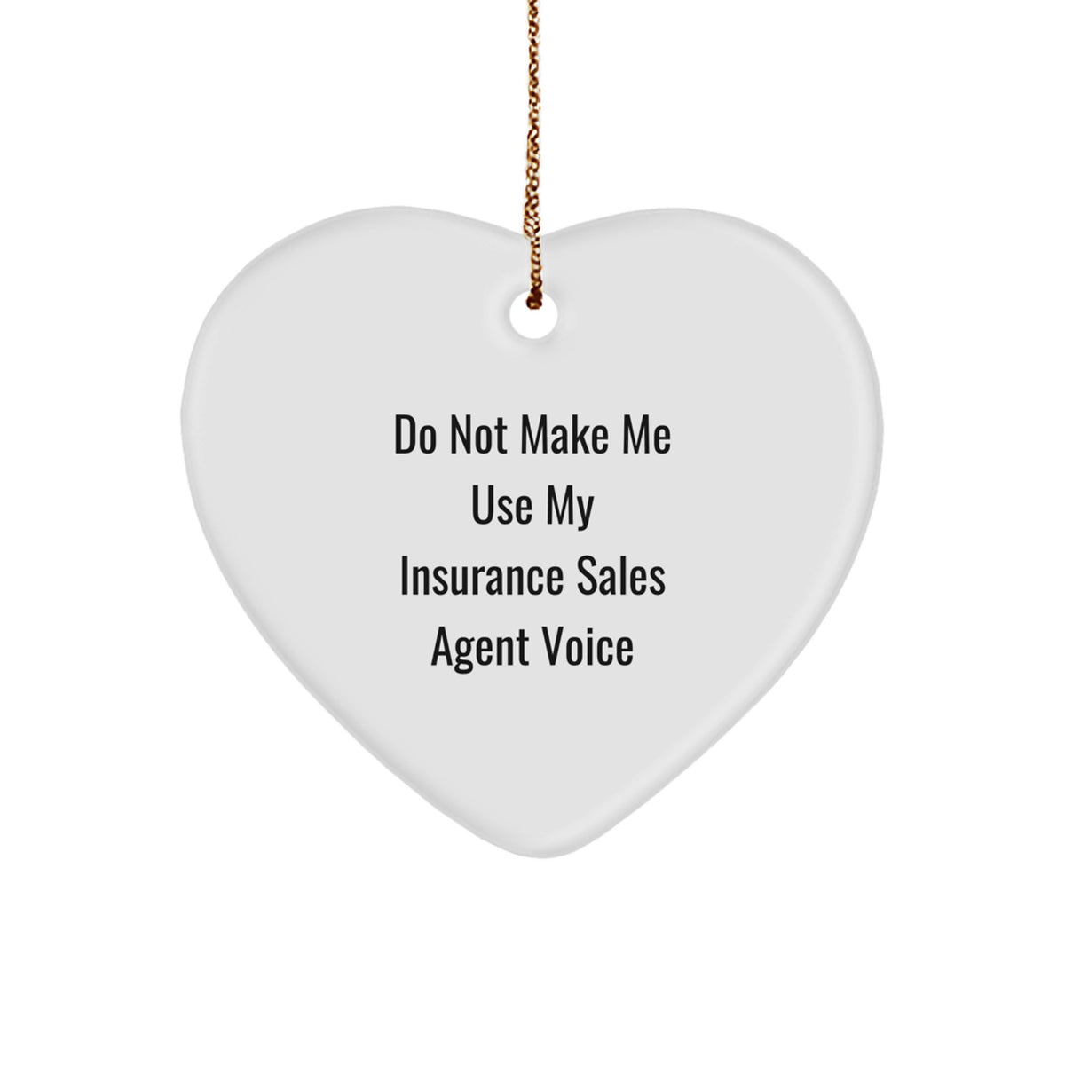 Funny Insurance Sales Agent Gifts, Heart Ornament Do Not Make Me Use My Insurance Sales Agent Voice, Christmas Unique Gifts from Men or Women to Insurance Sales Agent - Image 1