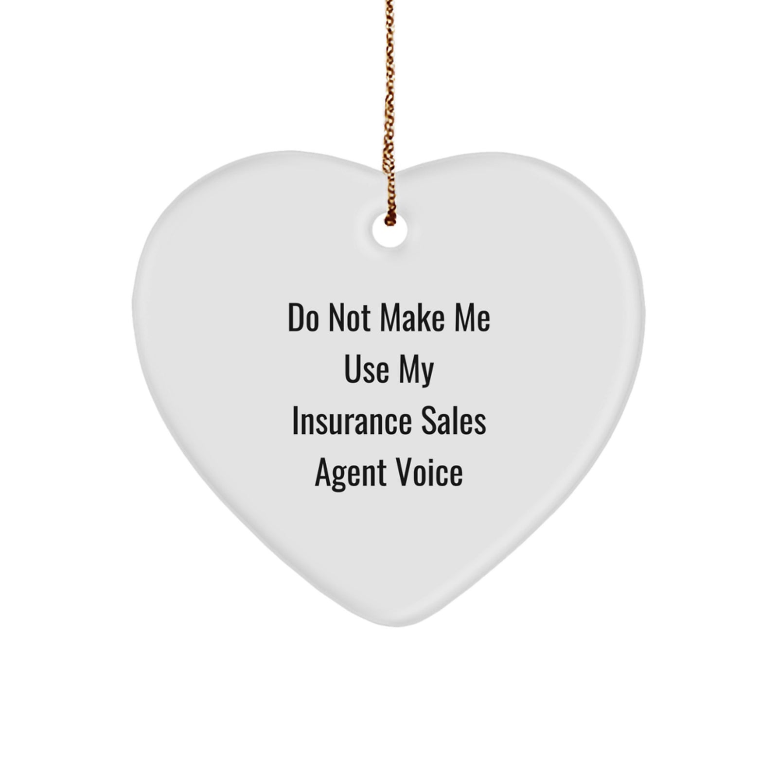 Funny Insurance Sales Agent Gifts, Heart Ornament Do Not Make Me Use My Insurance Sales Agent Voice, Christmas Unique Gifts from Men or Women to Insurance Sales Agent - Image 1