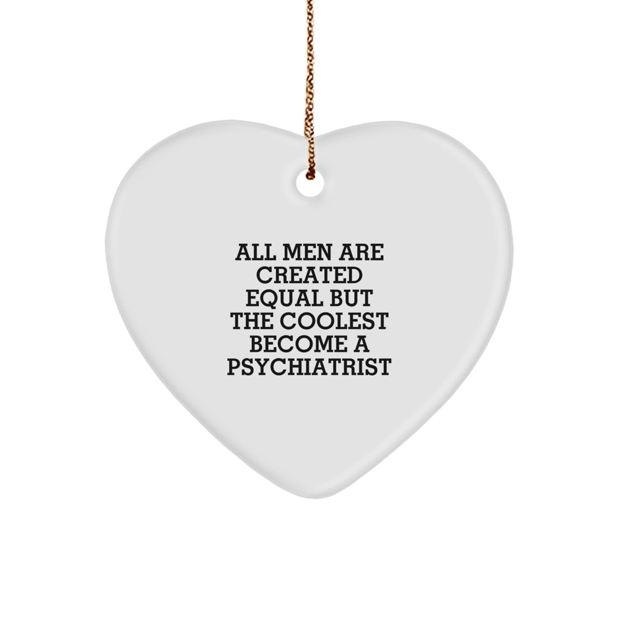 Funny Psychiatrist Gifts, Heart Ornament for Christmas, All Men Are Created Equal But The Coolest Become A Psychiatrist Quotes, Gifts from Men for Psychiatrist - Image 1