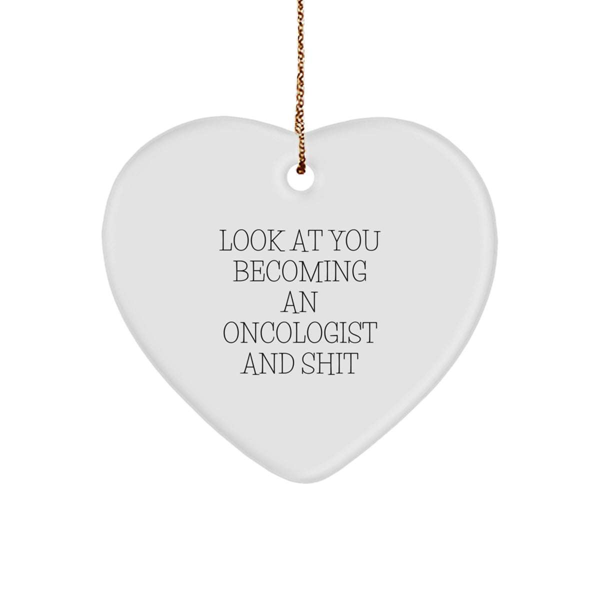 Funny Oncologist Gifts from Friends, Heart Ornament for Christmas Unique Gifts, Inspirational Quote - 'Look At You Becoming An Oncologist And Shit' - Image 1