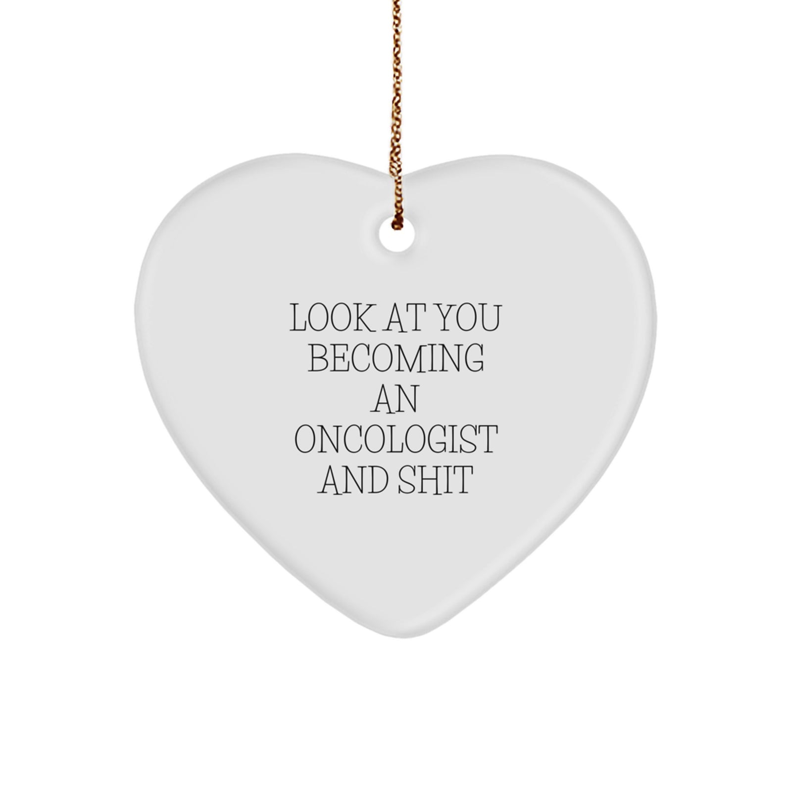 Funny Oncologist Gifts from Friends, Heart Ornament for Christmas Unique Gifts, Inspirational Quote - 'Look At You Becoming An Oncologist And Shit' - Image 1