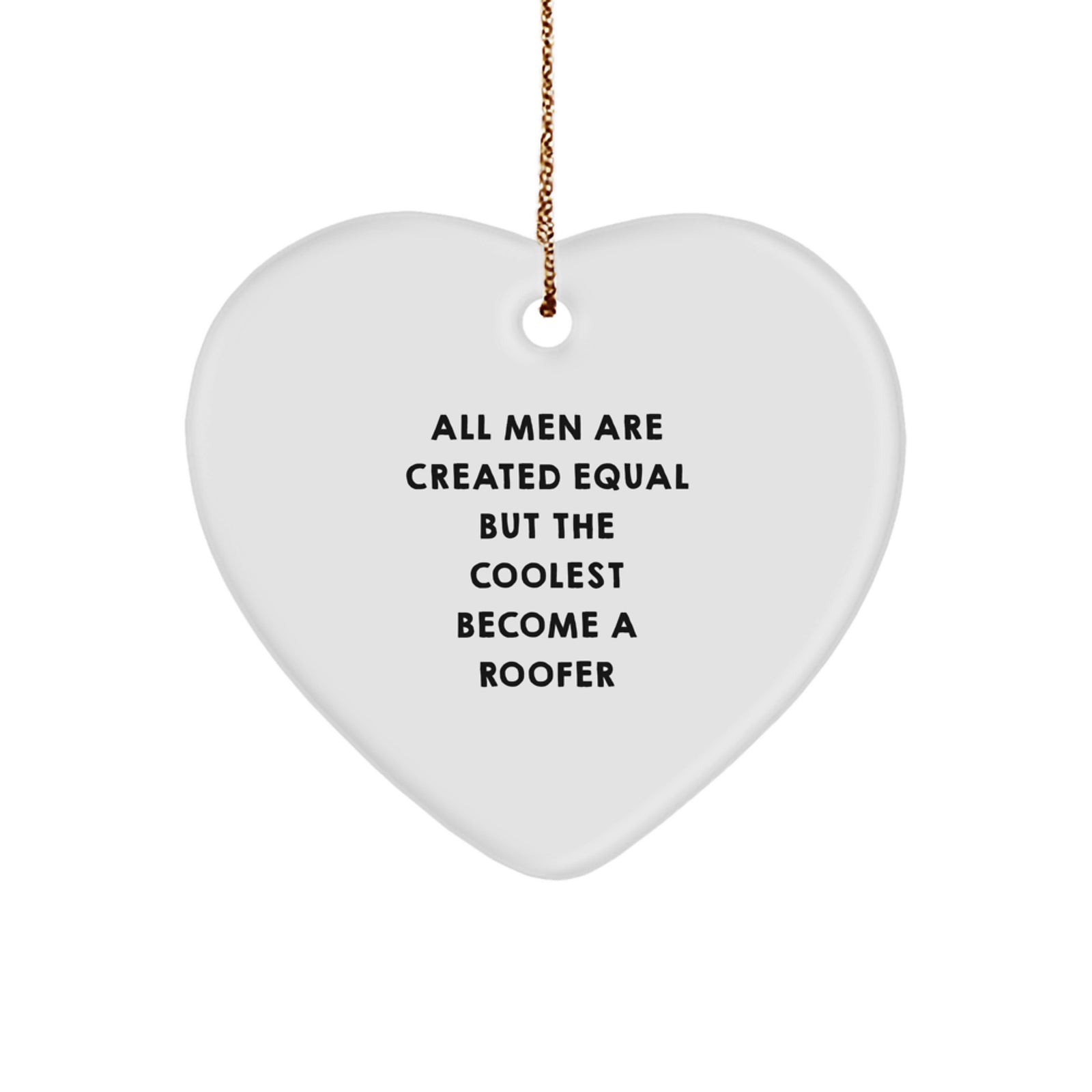 Funny Roofer Gifts from Men for Christmas Unique Roofers Heart Ornament, Quote 'All Men Are Created Equal But The Coolest Become A Roofer' - Image 1