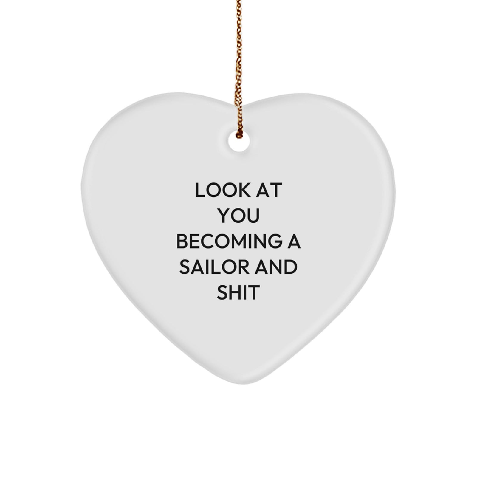 Funny Sailor Gifts for Men Women Friends Family - Heart Ornament, 'Look At You Becoming A Sailor And Shit', Unique Christmas Unique Gifts from Friends or Family to Sailor - Image 1