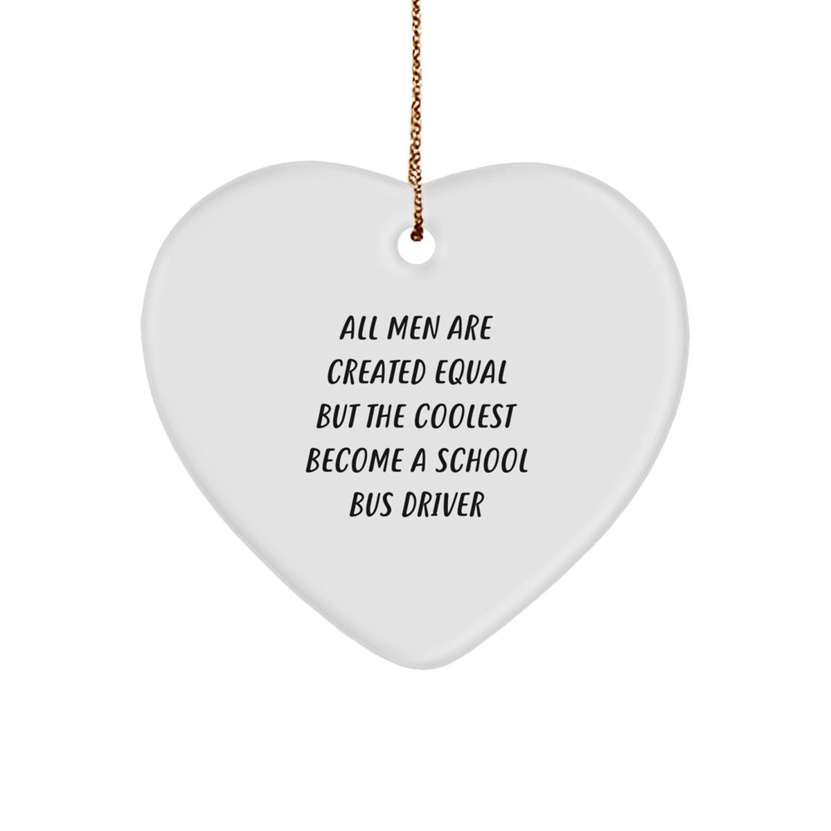 Funny School Bus Driver Gifts, Inspirational Heart Ornament for Men, Christmas Unique Gifts from Friends, All Men Are Created Equal But The Coolest Become A School Bus Driver Quote - Image 1