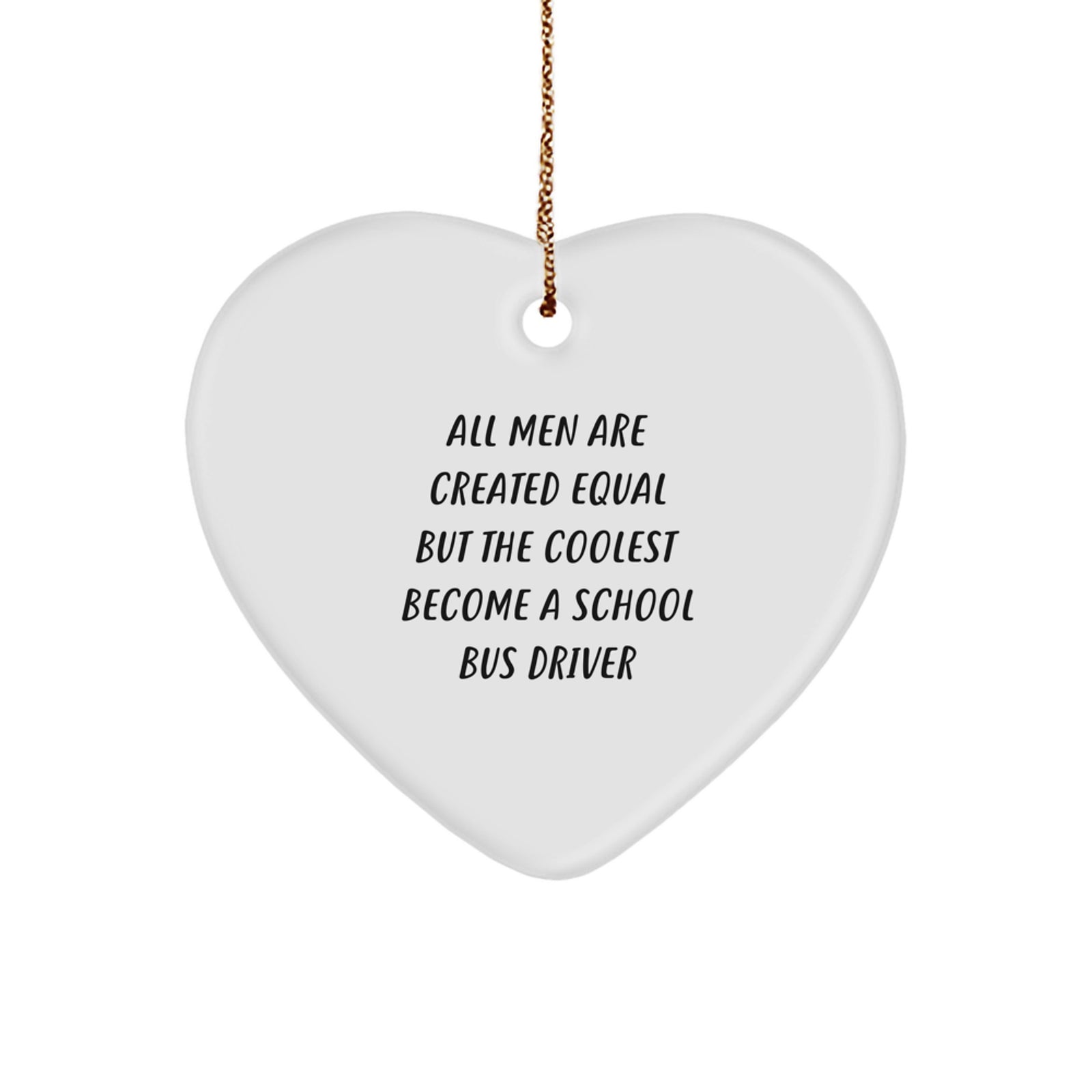 Funny School Bus Driver Gifts, Inspirational Heart Ornament for Men, Christmas Unique Gifts from Friends, All Men Are Created Equal But The Coolest Become A School Bus Driver Quote - Image 1