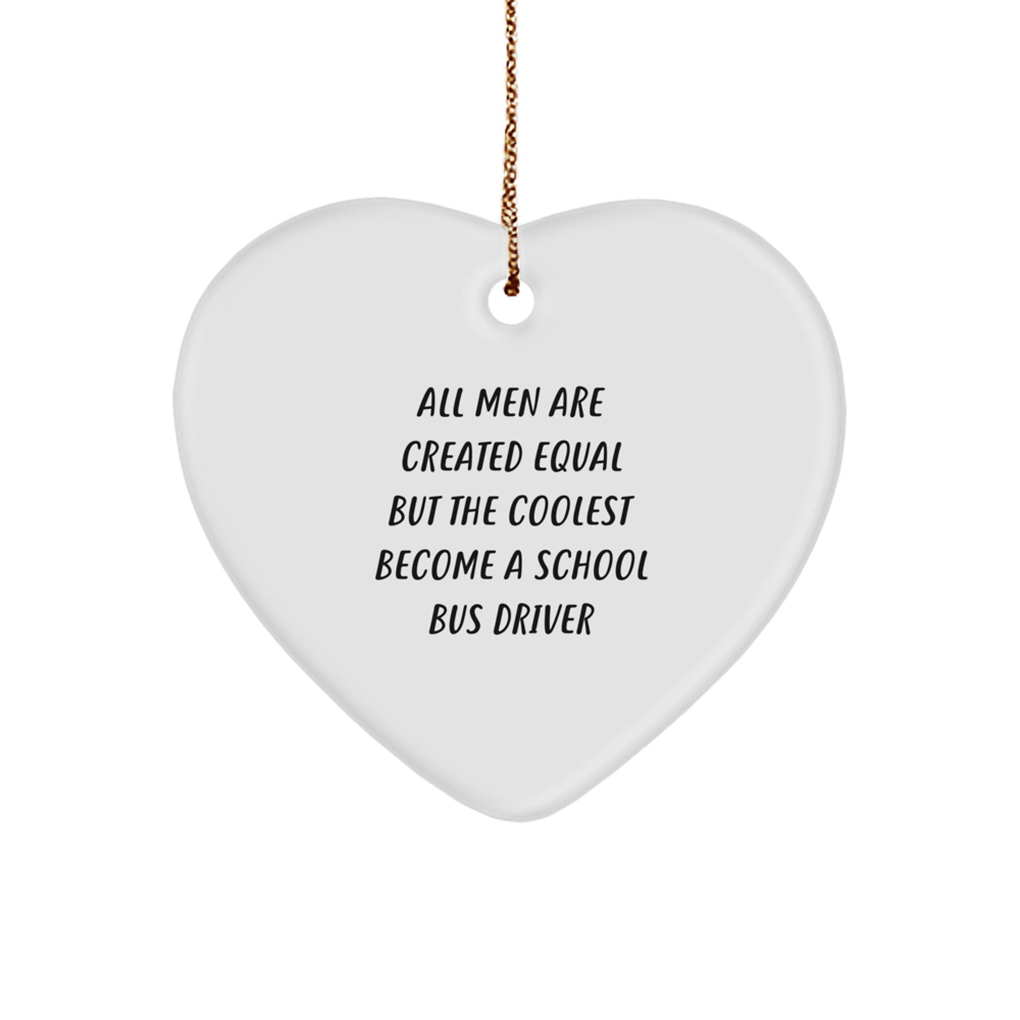 Funny School Bus Driver Gifts, Inspirational Heart Ornament for Men, Christmas Unique Gifts from Friends, All Men Are Created Equal But The Coolest Become A School Bus Driver Quote - Image 1