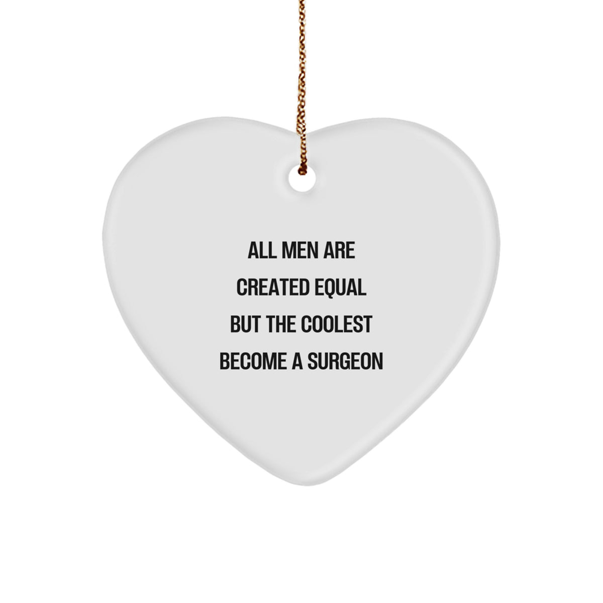 Funny Surgeon Gifts from Men for Christmas Unique Gifts - Heart Ornament &#39;All Men Are Created Equal But The Coolest Become A Surgeon&#39; - Image 1