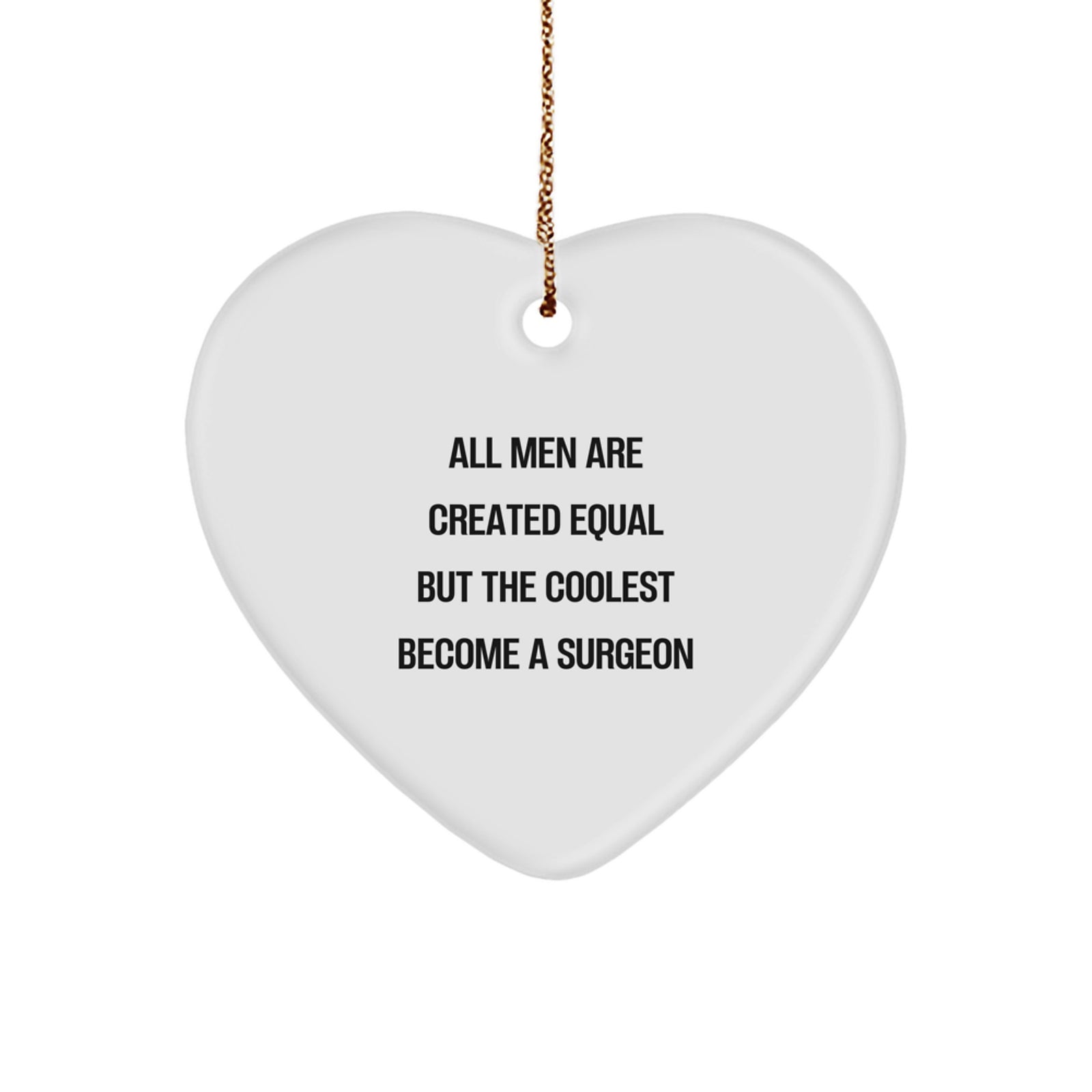 Funny Surgeon Gifts from Men for Christmas Unique Gifts - Heart Ornament 'All Men Are Created Equal But The Coolest Become A Surgeon' - Image 1