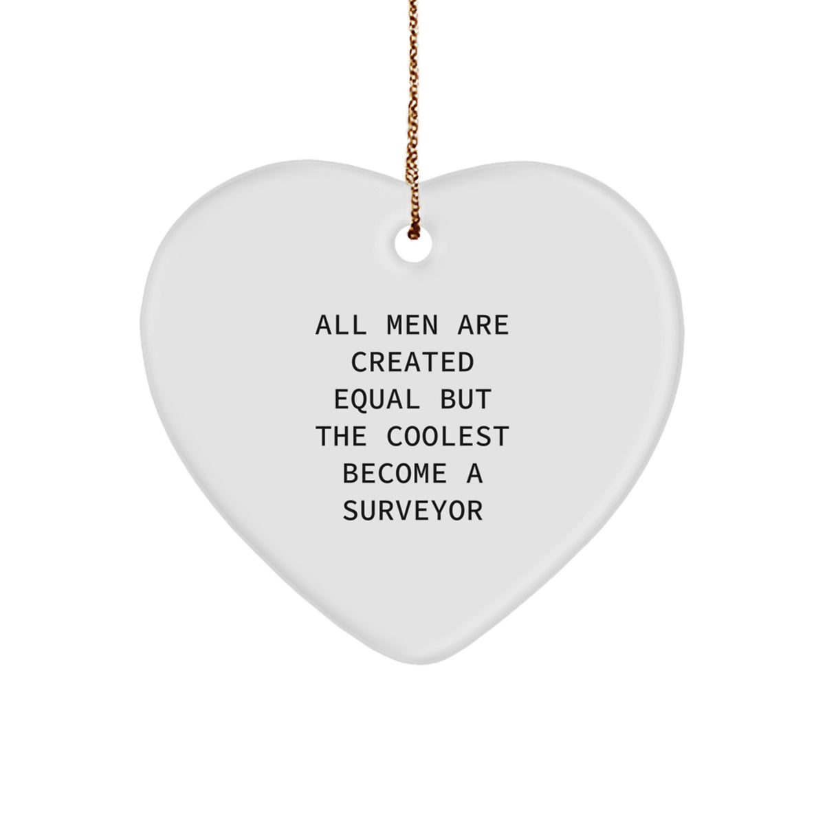 Funny Surveyor Gifts from Friends for Men with &#39;All Men Are Created Equal But The Coolest Become A Surveyor&#39; Heart Ornament - Image 1