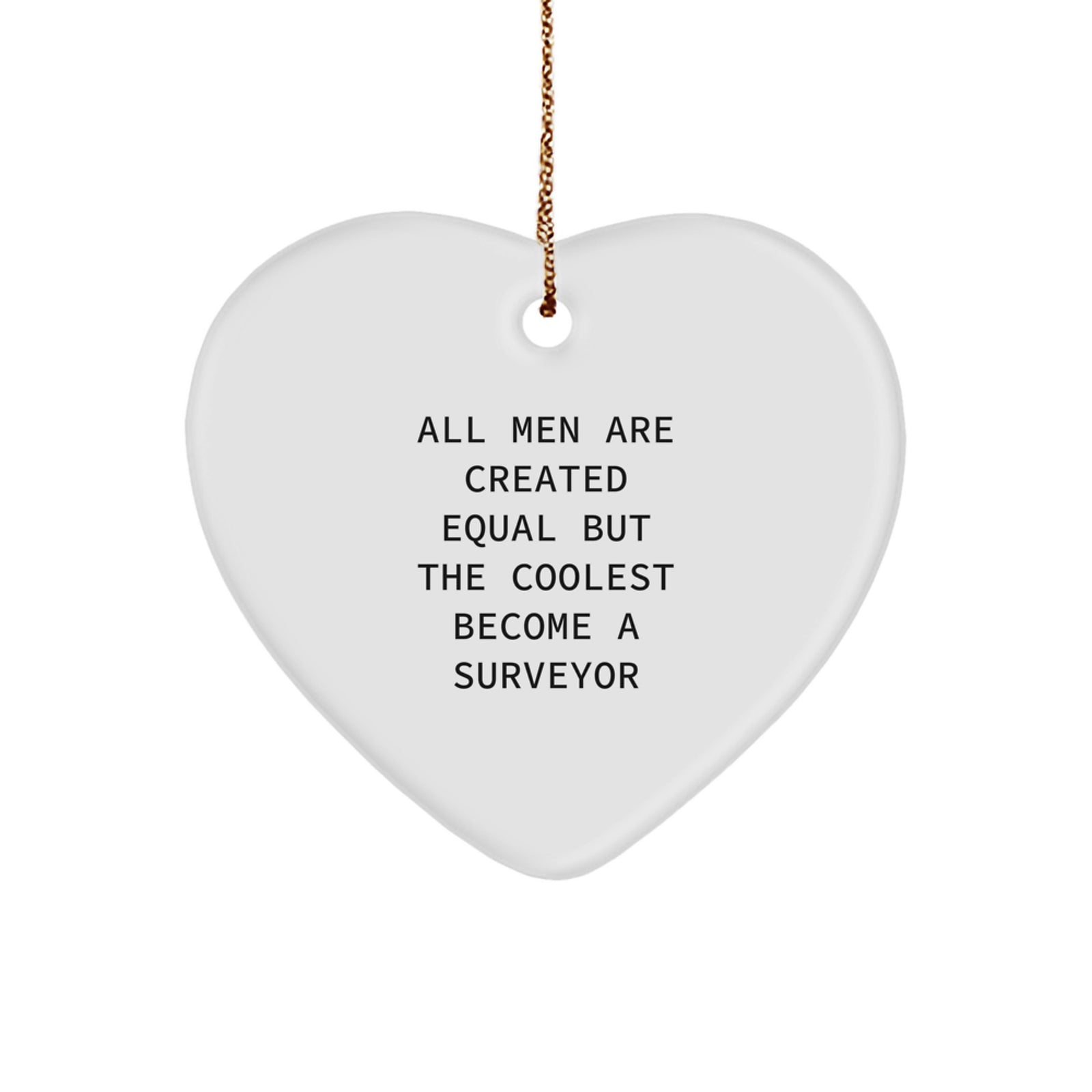 Funny Surveyor Gifts from Friends for Men with 'All Men Are Created Equal But The Coolest Become A Surveyor' Heart Ornament - Image 1