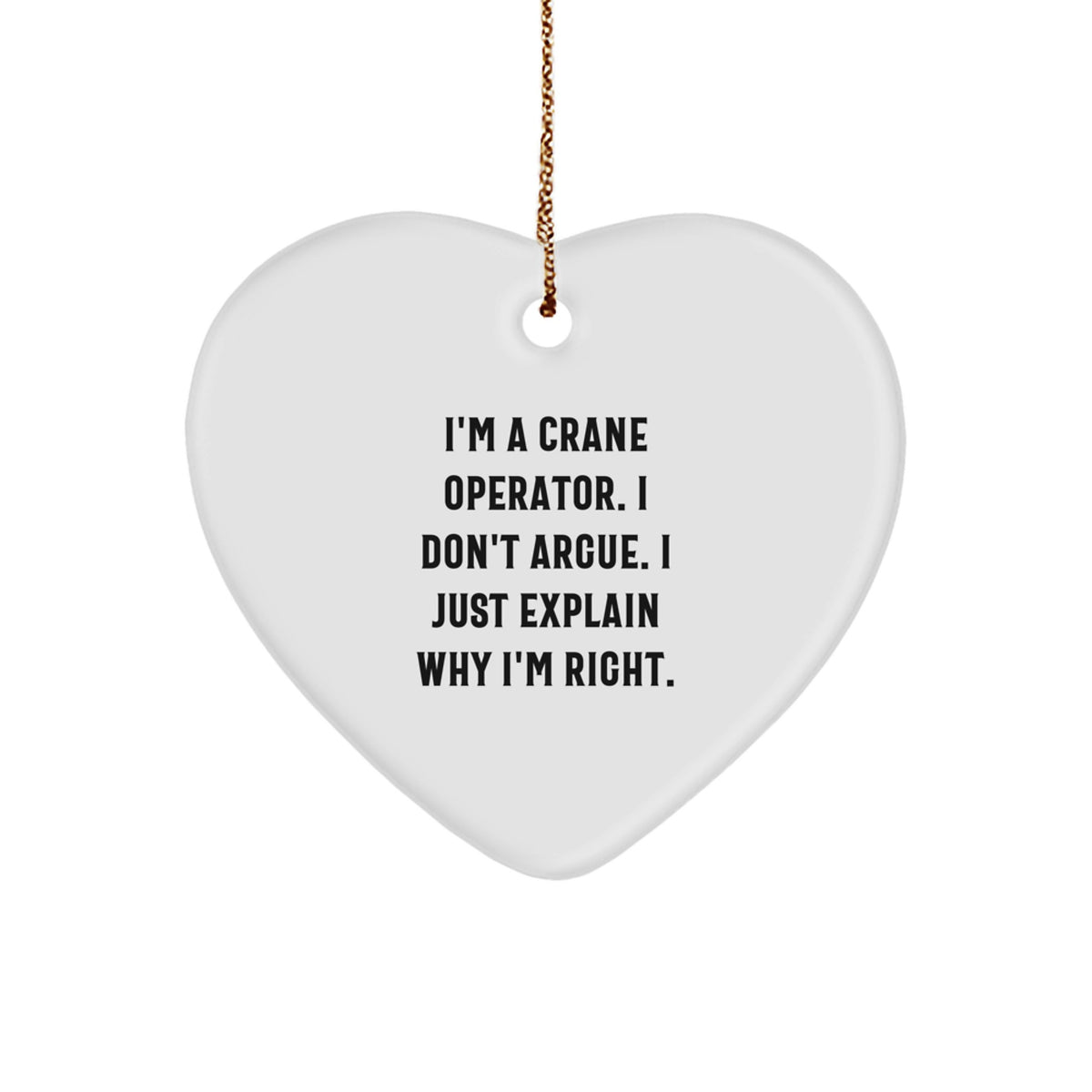 Funny Crane Operator Gifts from Friends for Men - Heart Ornament with I'm A Crane Operator. I Don't Argue. I Just Explain Why I'm Right. Quote - Christmas Unique Gifts - Image 1