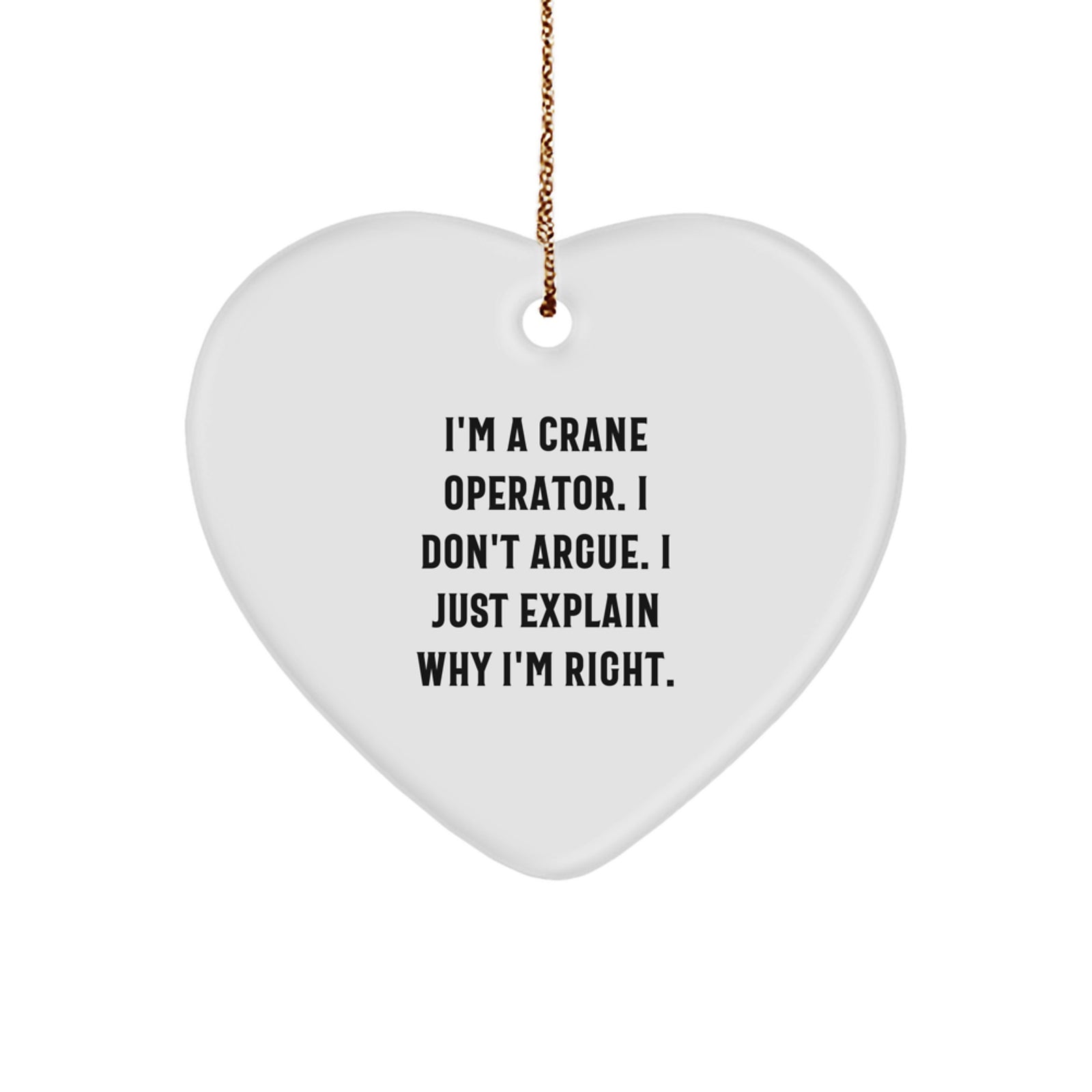 Funny Crane Operator Gifts from Friends for Men - Heart Ornament with I'm A Crane Operator. I Don't Argue. I Just Explain Why I'm Right. Quote - Christmas Unique Gifts - Image 1