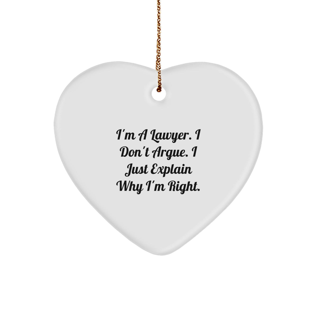 Funny Lawyer Gifts from Friends, Heart Ornament for Lawyer Men, I'm A Lawyer. I Don't Argue. I Just Explain Why I'm Right. Christmas Unique Gifts - Image 1