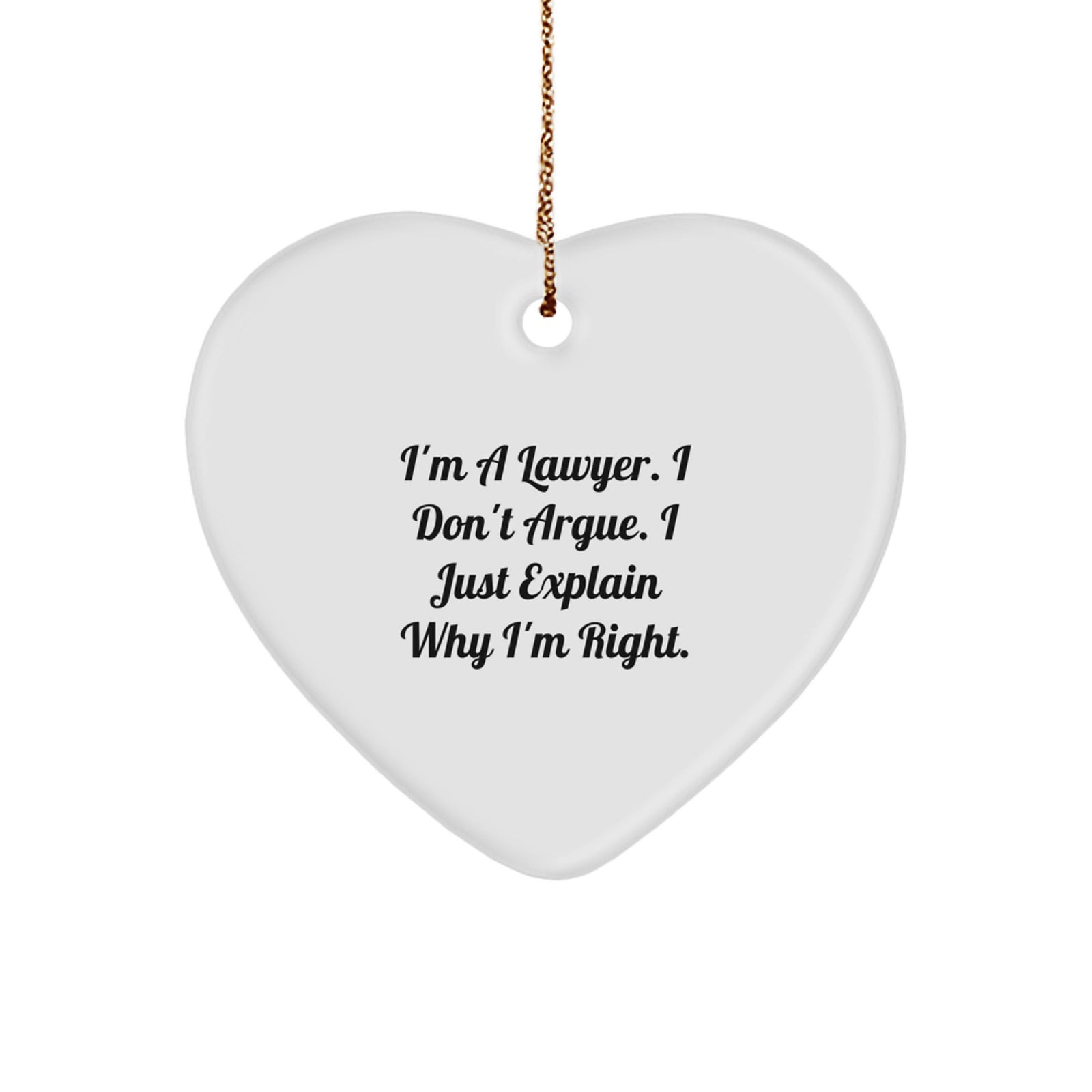 Funny Lawyer Gifts from Friends, Heart Ornament for Lawyer Men, I'm A Lawyer. I Don't Argue. I Just Explain Why I'm Right. Christmas Unique Gifts - Image 1