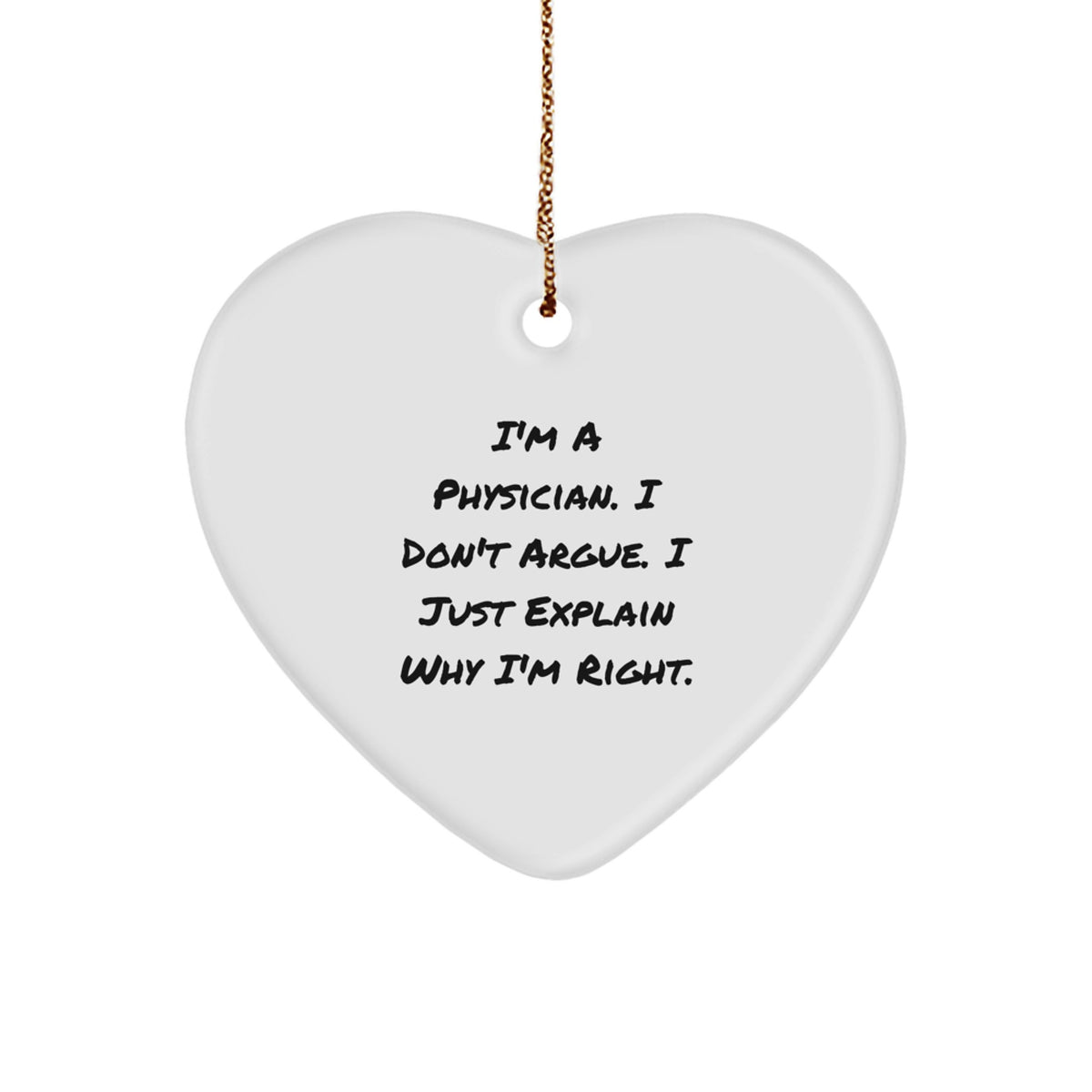 Funny Physician Gifts for Christmas - Heart Ornament with I'm A Physician I Don't Argue I Just Explain Why I'm Right. - Image 1