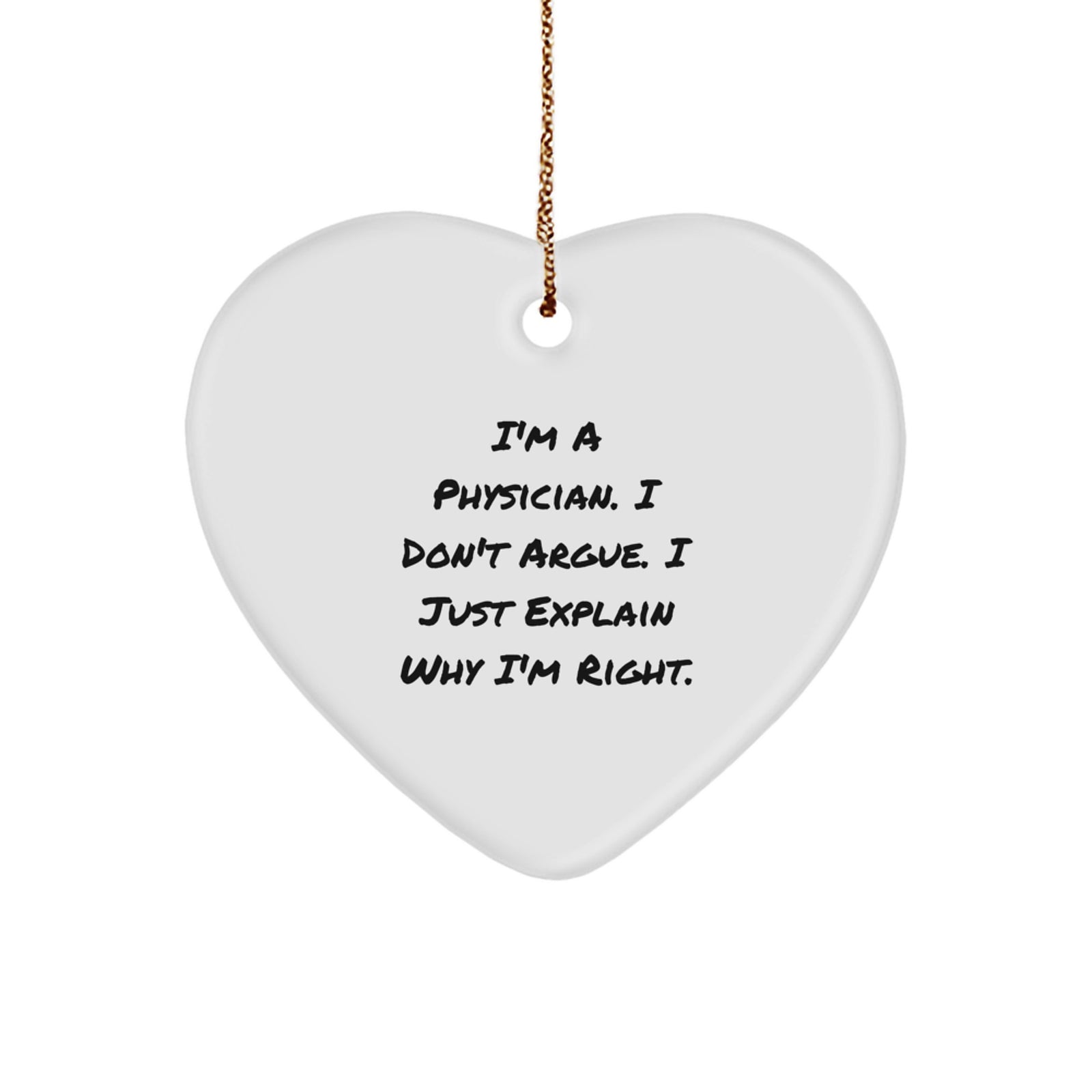 Funny Physician Gifts for Christmas - Heart Ornament with I'm A Physician I Don't Argue I Just Explain Why I'm Right. - Image 1