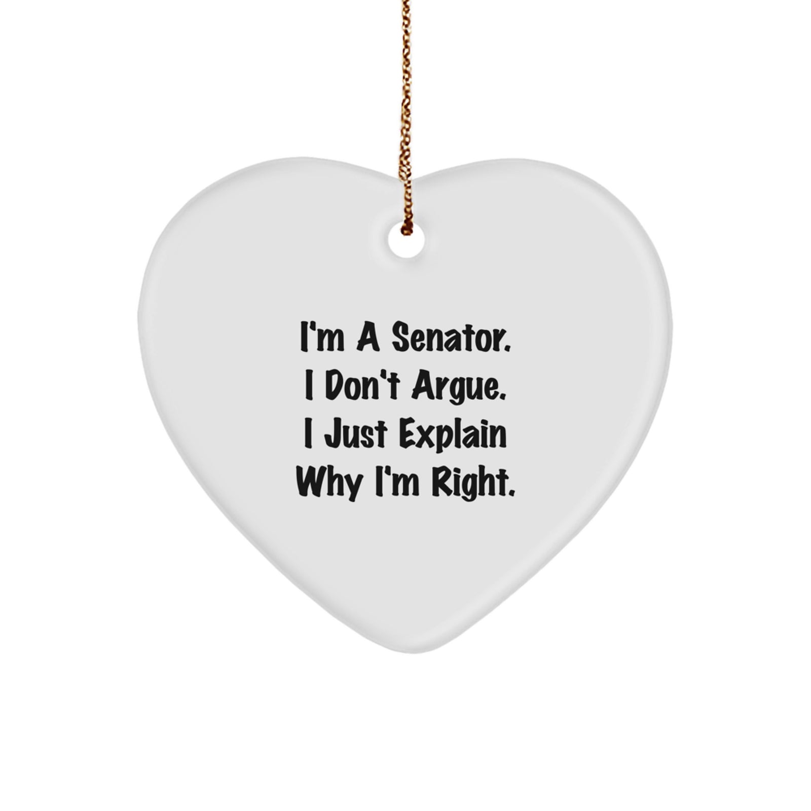 Senator Funny Gifts from Friends Unique Heart Ornament I'm A Senator. I Don't Argue. I Just Explain Why I'm Right. Christmas Decorations - Image 1