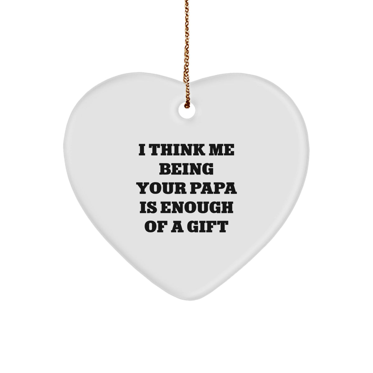 Funny Papa Heart Ornament Gifts from Men to Papa, I Think Me Being Your Papa Is Enough Of A Gift Christmas Unique Gifts - Image 1