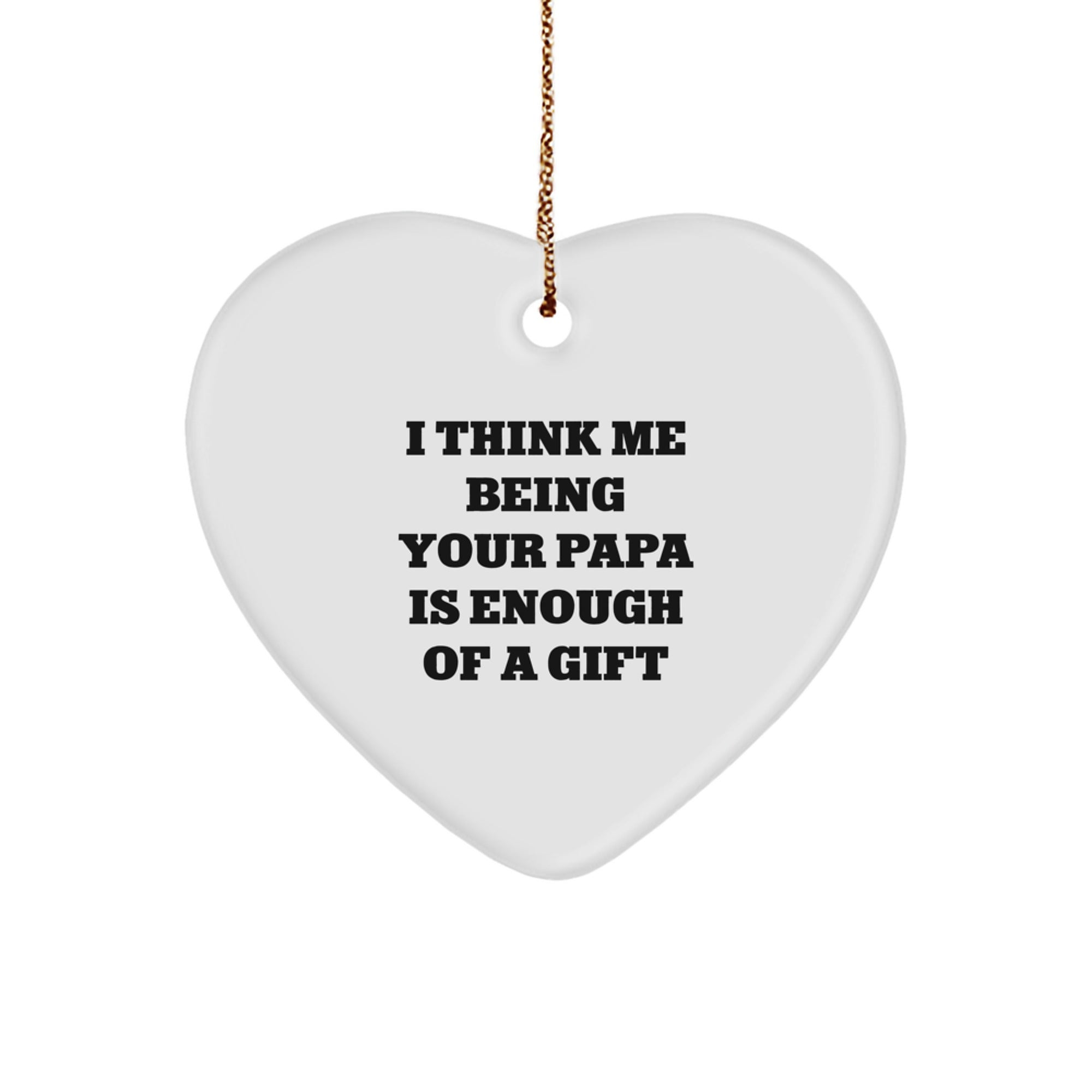 Funny Papa Heart Ornament Gifts from Men to Papa, I Think Me Being Your Papa Is Enough Of A Gift Christmas Unique Gifts - Image 1