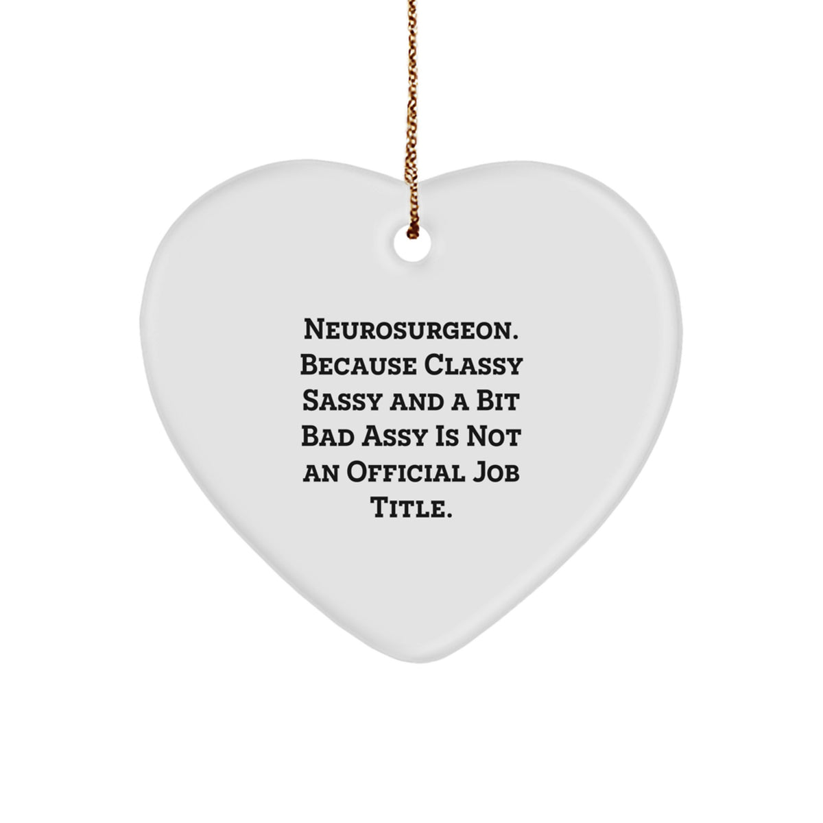 Funny Neurosurgeon Gifts for Her, Heart Ornament with 'Neurosurgeon. Because Classy Sassy And A Bit Fearlessy Is Not An Official Job Title.' Quote - Image 1