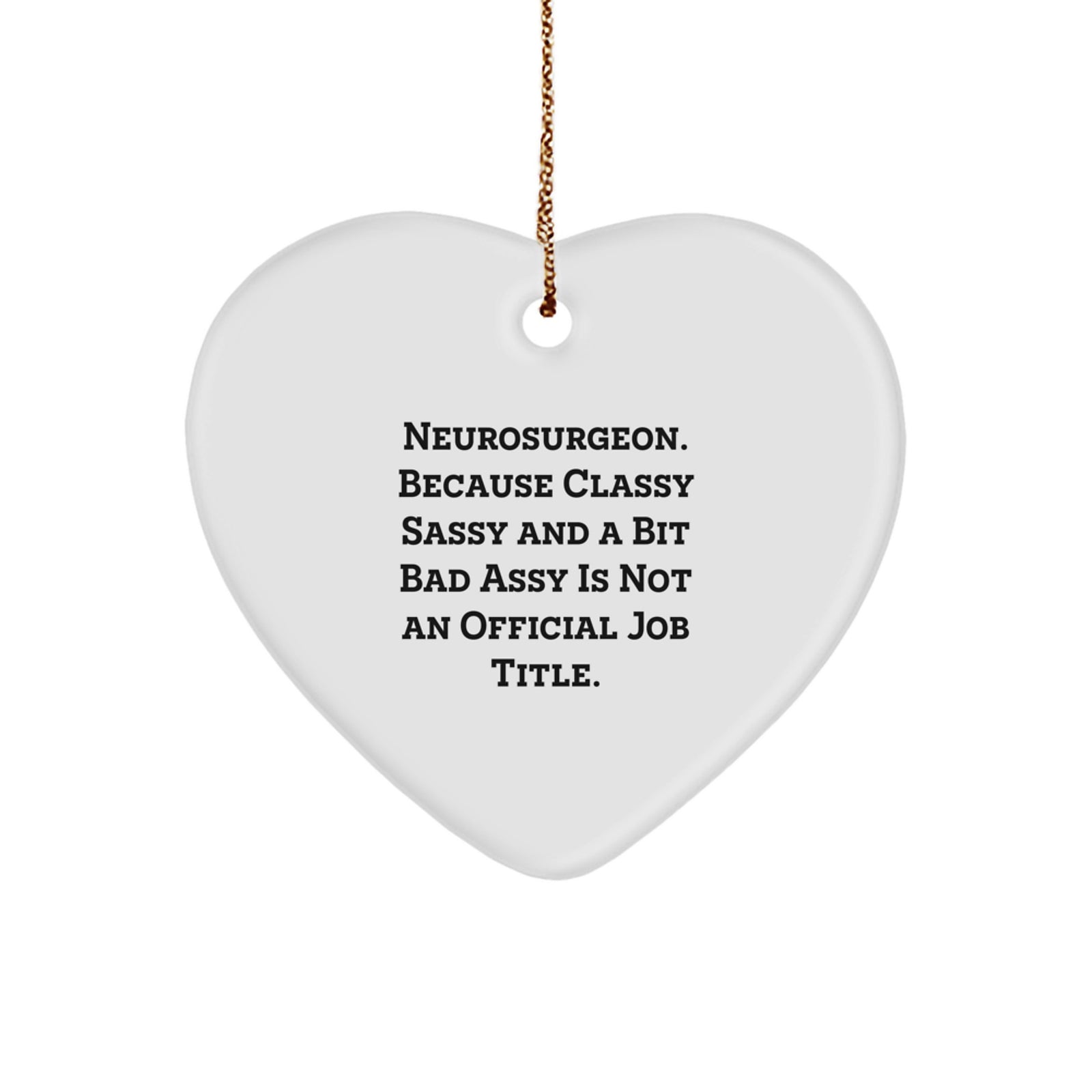 Funny Neurosurgeon Gifts for Her, Heart Ornament with 'Neurosurgeon. Because Classy Sassy And A Bit Fearlessy Is Not An Official Job Title.' Quote - Image 1