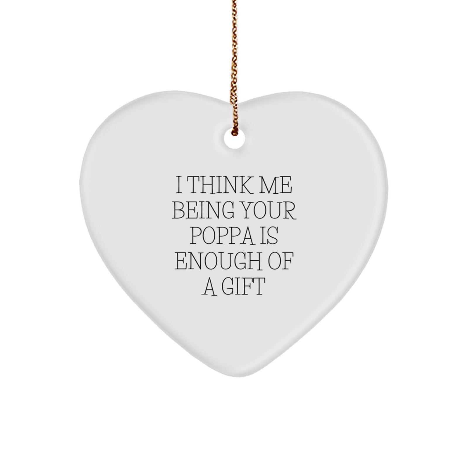 Funny Poppa Heart Ornament Gifts from Family, Perfect for Christmas Decorations, 'I Think Me Being Your Poppa Is Enough Of A Gift' - Image 1
