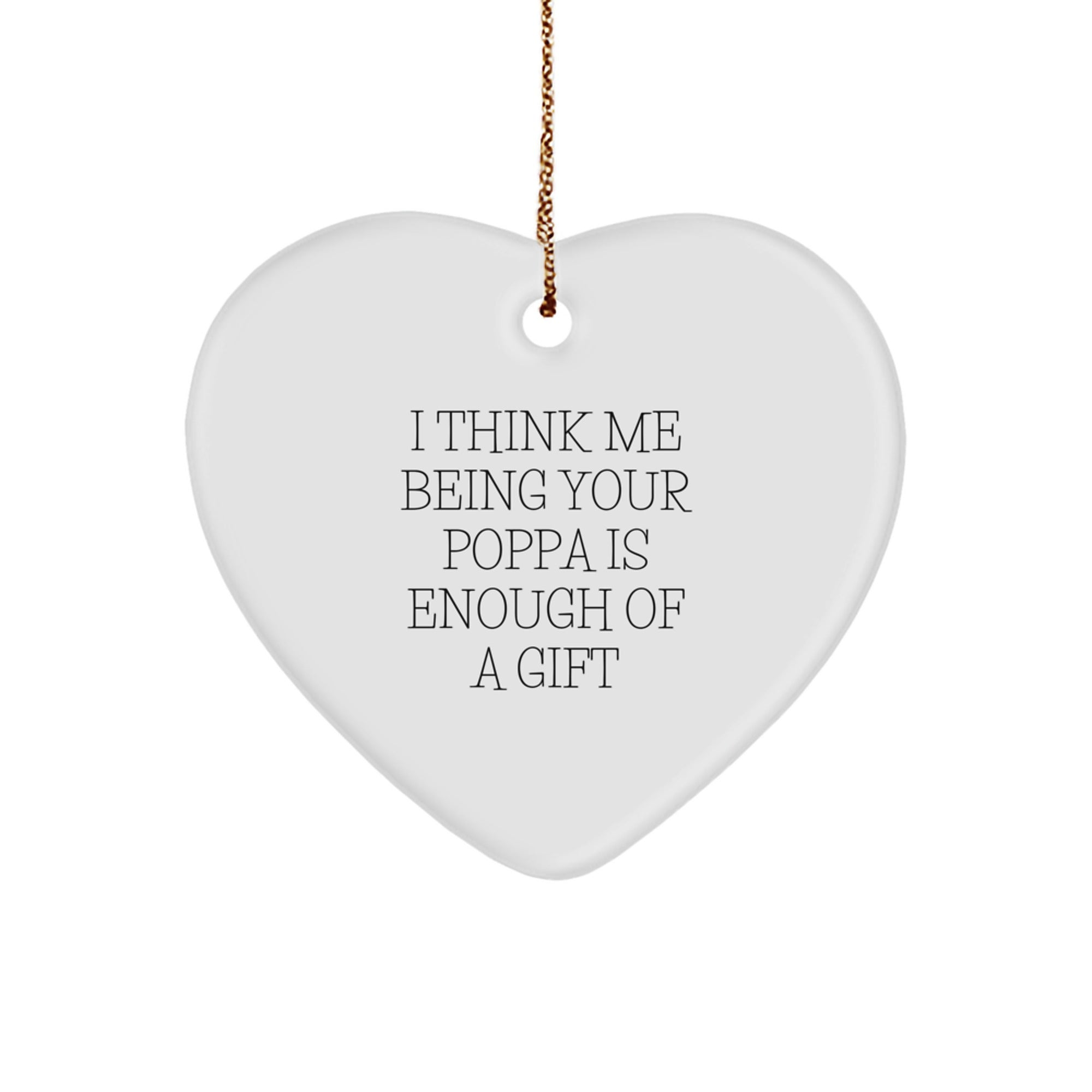Funny Poppa Heart Ornament Gifts from Family, Perfect for Christmas Decorations, 'I Think Me Being Your Poppa Is Enough Of A Gift' - Image 1