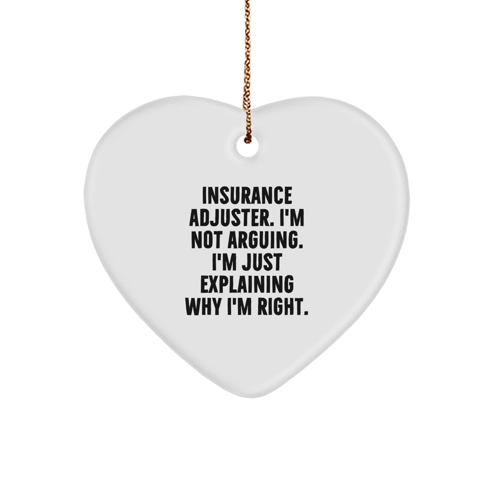 Funny Insurance Adjuster Gifts from Men for Christmas Unique Gifts - Insurance Adjuster Heart Ornament, Explaining Why I'm Right - Image 1