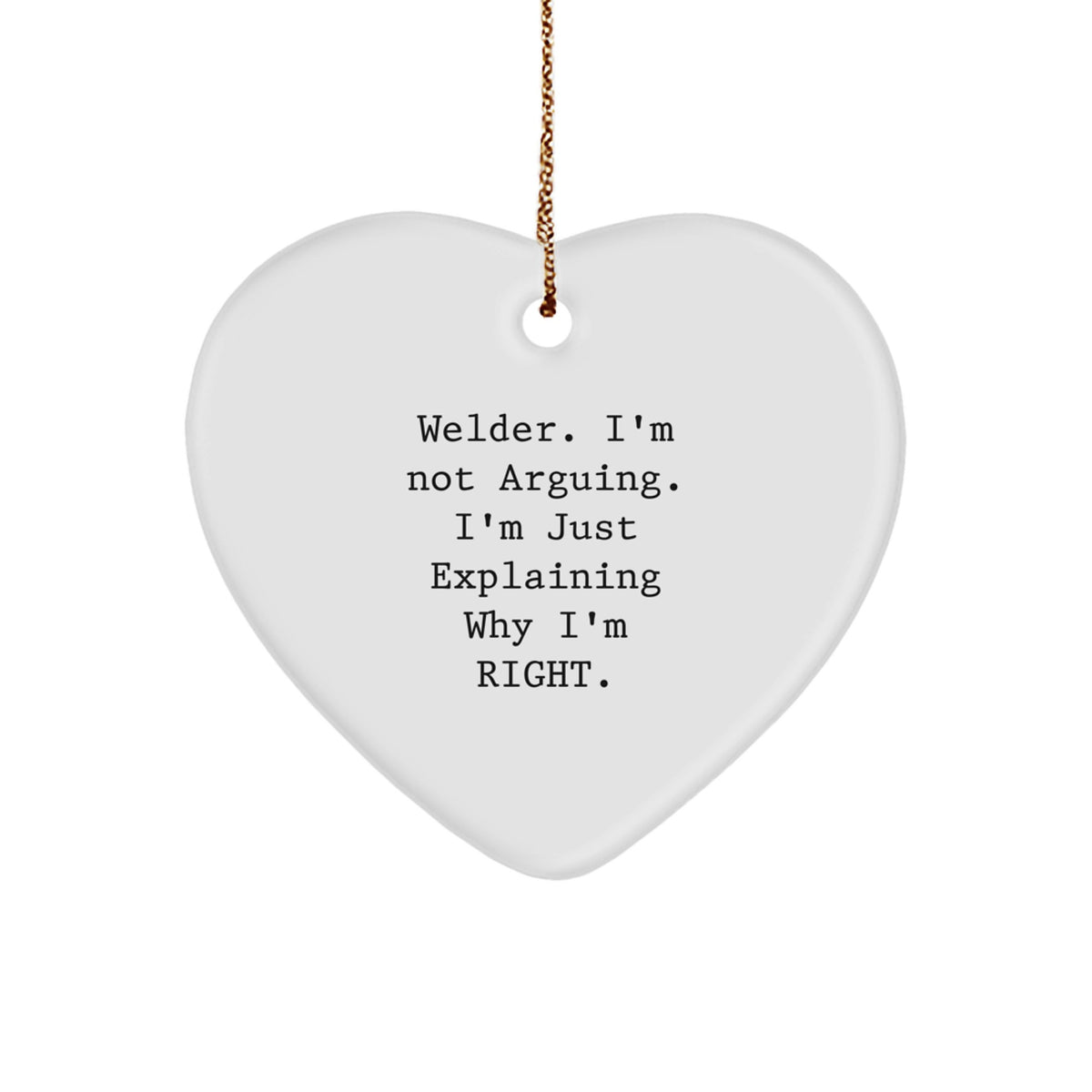 Funny Welder Gifts from Friends, Heart Ornament for Welder, Christmas Unique Gifts for Welder, I'm Not Arguing, I'm Just Explaining Why I'm Right. - Image 1
