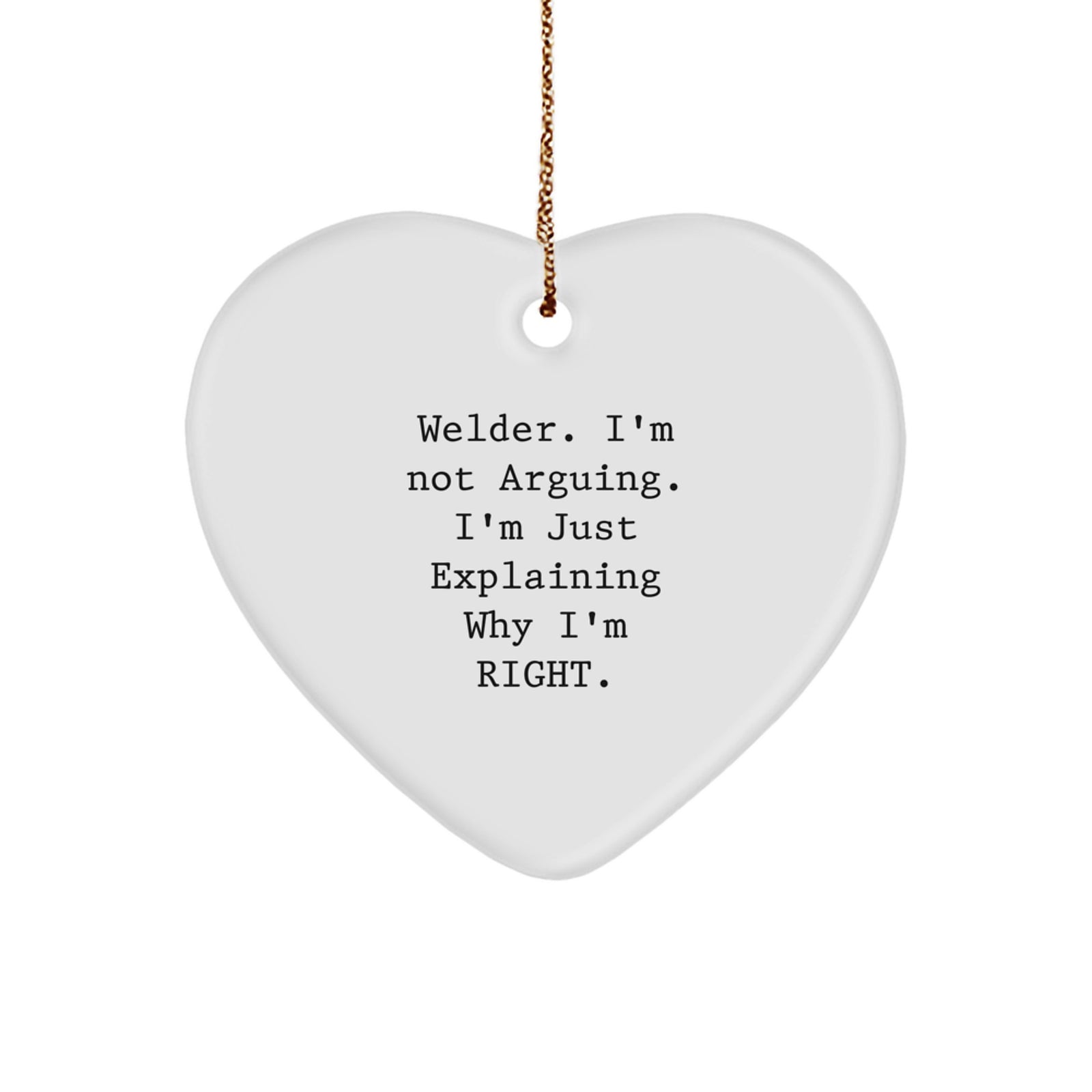 Funny Welder Gifts from Friends, Heart Ornament for Welder, Christmas Unique Gifts for Welder, I'm Not Arguing, I'm Just Explaining Why I'm Right. - Image 1