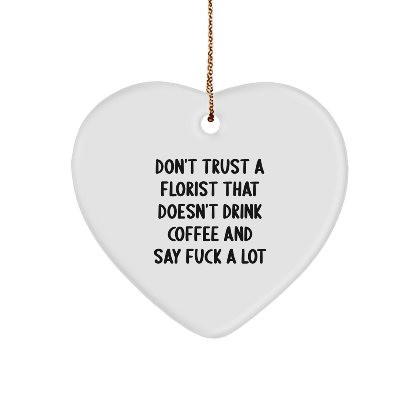 Funny Florist Gifts from Friends, Heart Ornament with 'Don't Trust A Florist That Doesn't Drink Coffee And Say F--k A Lot' Sarcasm, Unique Christmas Unique Gifts for Florist Men Women - Image 1