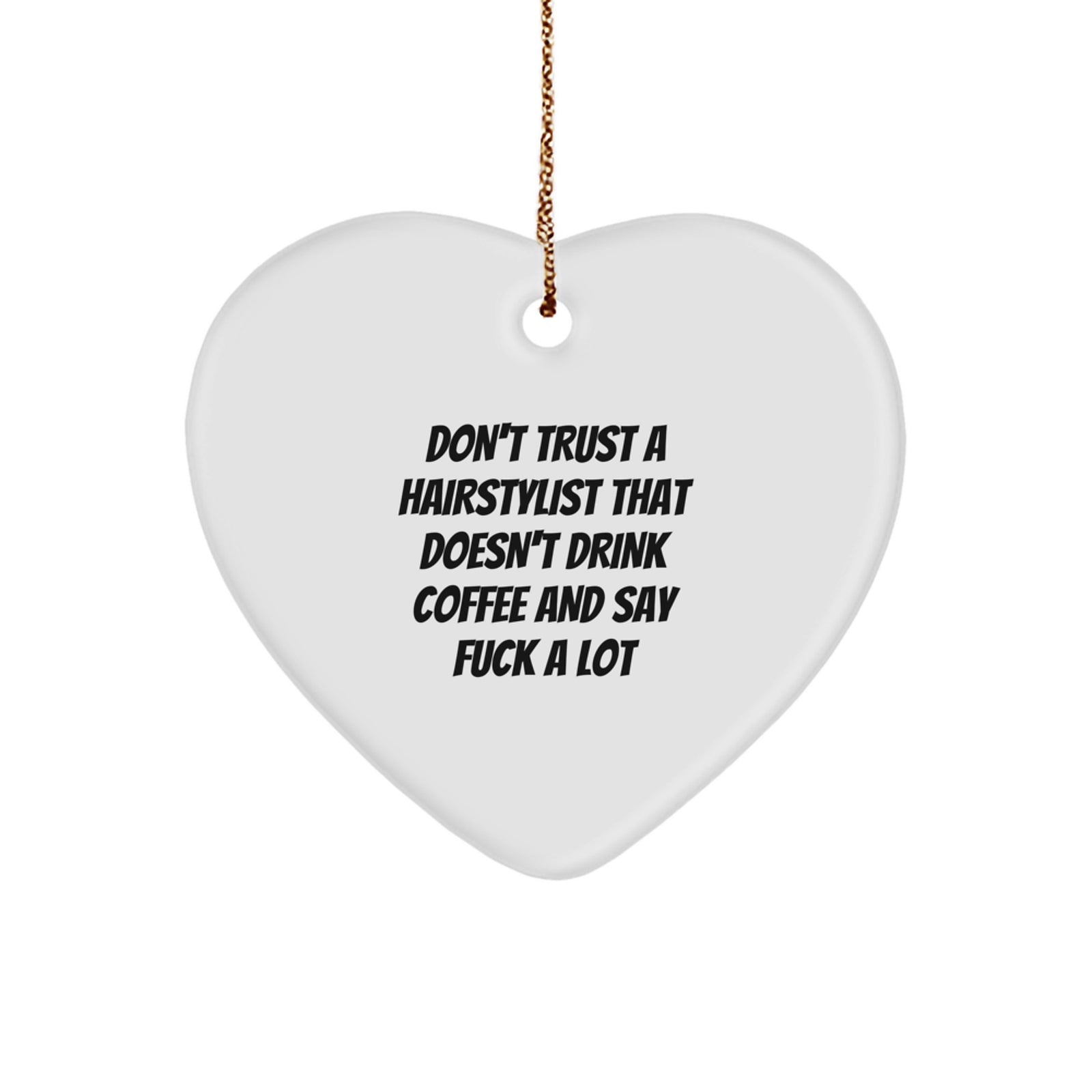 Funny Hairstylist Gifts, Heart Ornament for Christmas, Inspirational Quote for Friends, Family, or Coworkers - Gifts from Men, Women, or Anyone Who Appreciates a Sarcastic Sense of Humor - Image 1