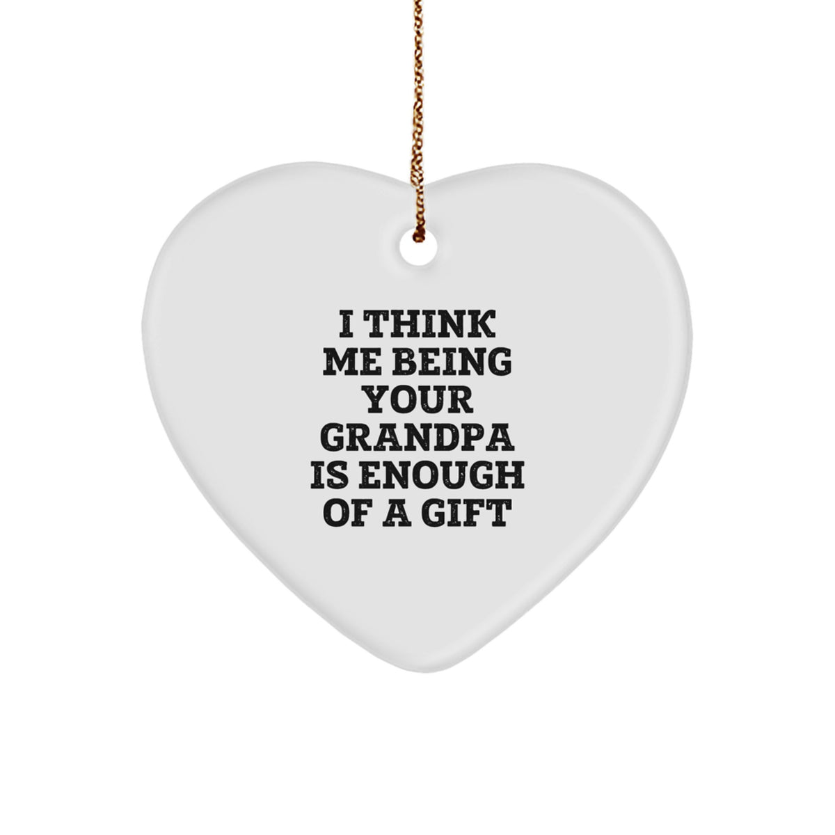 Funny Grandpa Gifts, Heart Ornament, &#39;I Think Me Being Your Grandpa Is Enough Of A Gift&#39; Quote, White, 2.75&#39;&#39; Tall, Gifts from Men to Grandpa for Christmas - Image 1