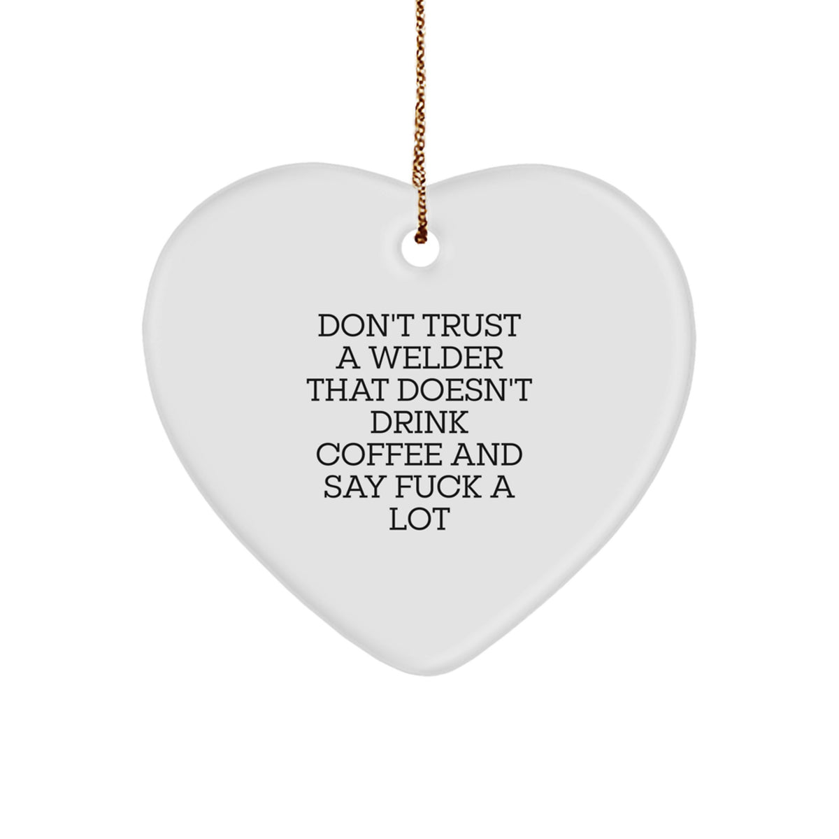 Funny Welder Gifts from Men to Friends, Heart Shaped Ornament, Don't Trust A Welder That Doesn't Drink Coffee And Say F--k A Lot Christmas Unique - Image 1