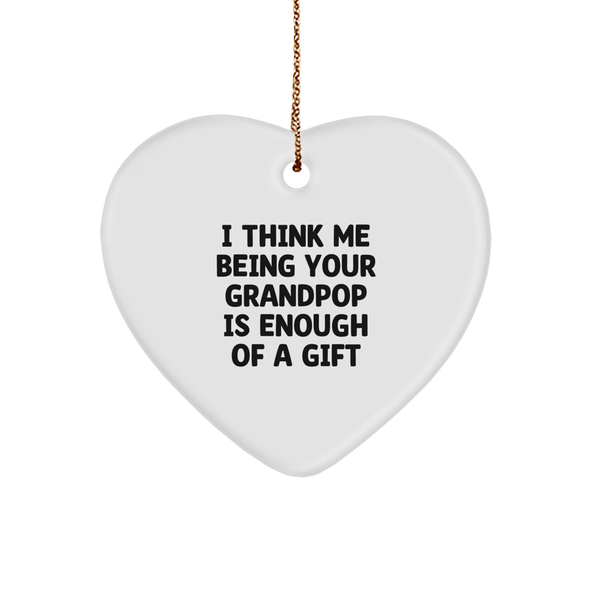 Grandpop&#39;s Funny Heart Ornament Gift from Family, &#39;I Think Me Being Your Grandpop Is Enough Of A Gift&#39;, Unique Christmas Unique Gift for Grandpop - Image 1