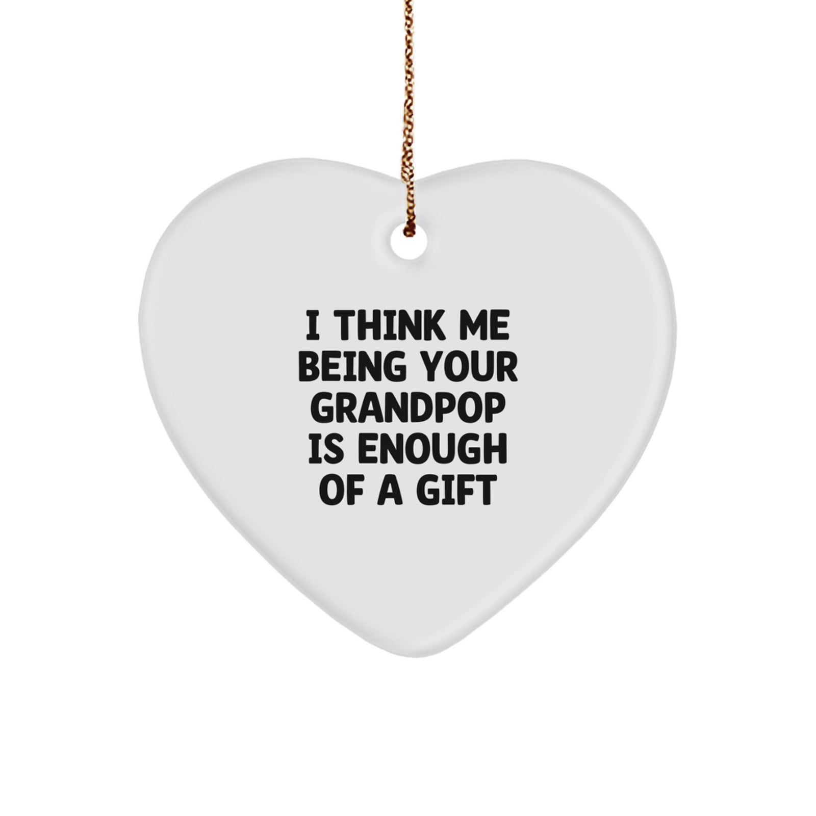Grandpop's Funny Heart Ornament Gift from Family, 'I Think Me Being Your Grandpop Is Enough Of A Gift', Unique Christmas Unique Gift for Grandpop - Image 1