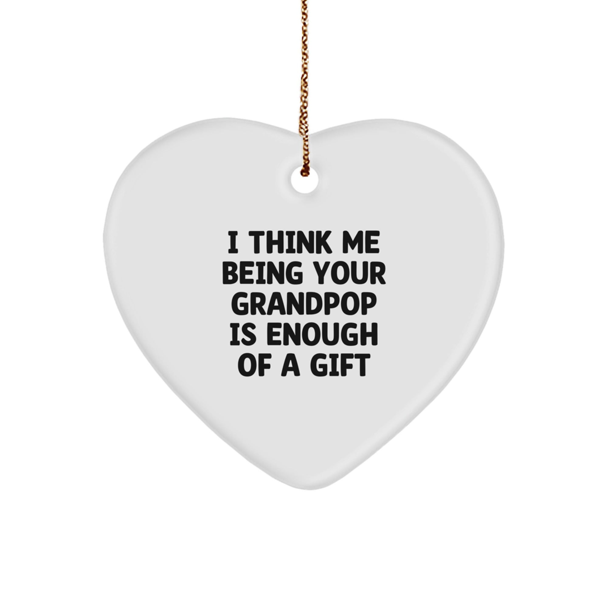 Grandpop's Funny Heart Ornament Gift from Family, 'I Think Me Being Your Grandpop Is Enough Of A Gift', Unique Christmas Unique Gift for Grandpop - Image 1