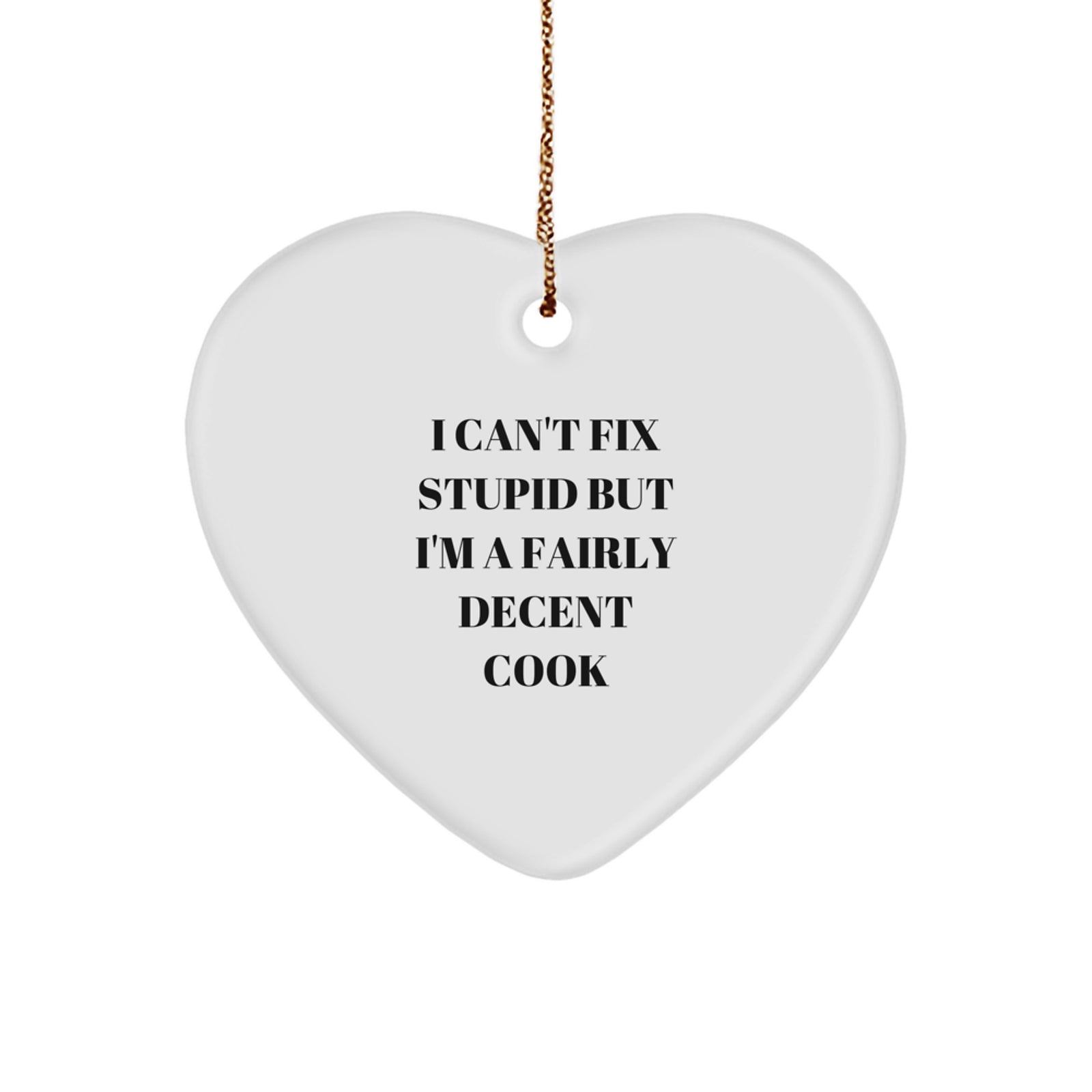Funny Cook Gifts for Friends Heart Ornament with I Can't Fix Stupid But I'm A Fairly Decent Cook Quote, Christmas Unique Gifts from Men to Cook Lovers - Image 1