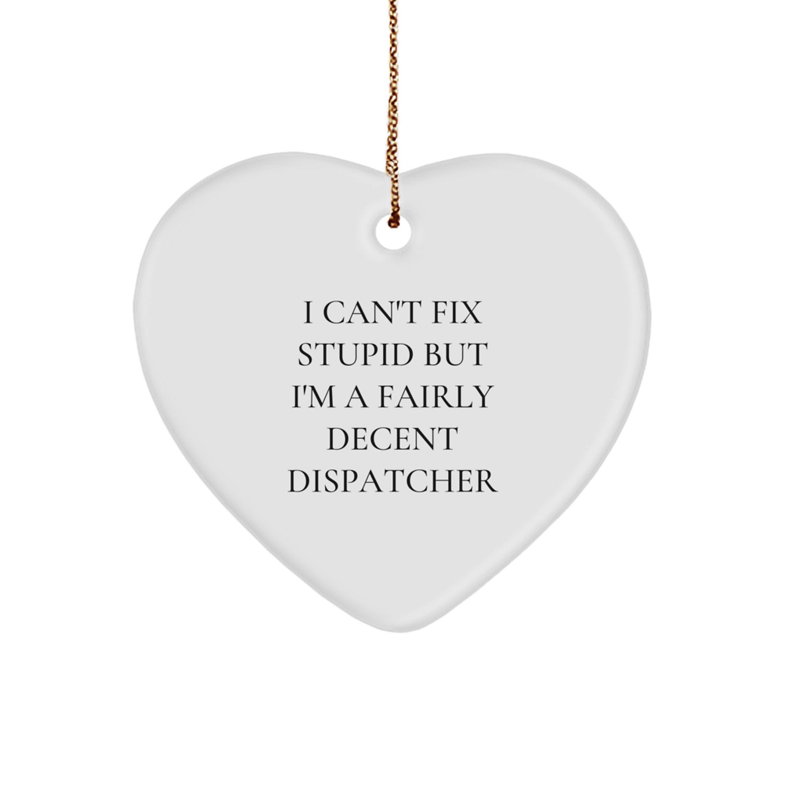 Funny Dispatcher Gifts for Men, Heart Ornament for Coworkers with I Can't Fix Stupid But I'm A Fairly Decent Dispatcher, Christmas Unique Gifts from Friends - Image 1