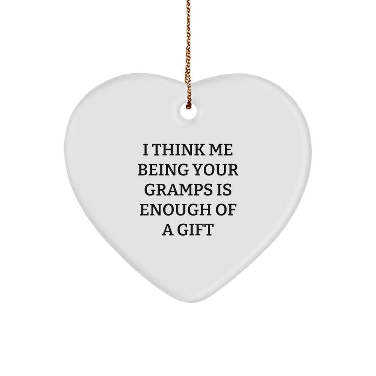 Gramps Heart Ornament, Funny Quote Gifts from Men, Unique Christmas Unique Gifts for Gramps, &#39;I Think Me Being Your Gramps Is Enough Of A Gift&#39;, Heart-Shaped MDF Decoration - Image 1