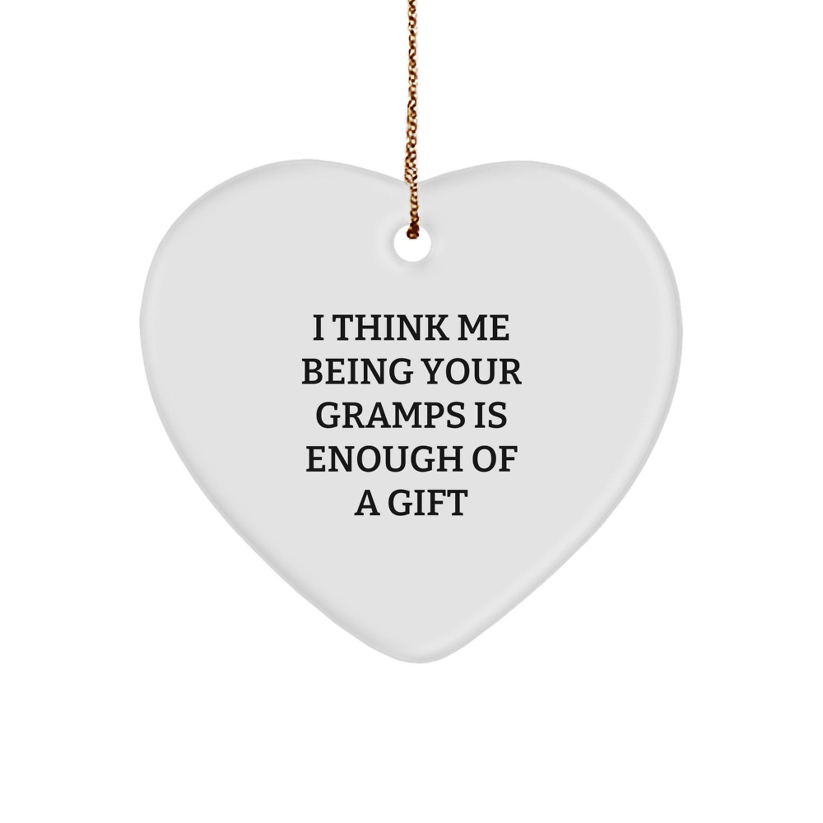 Gramps Heart Ornament, Funny Quote Gifts from Men, Unique Christmas Unique Gifts for Gramps, 'I Think Me Being Your Gramps Is Enough Of A Gift', Heart-Shaped MDF Decoration - Image 1