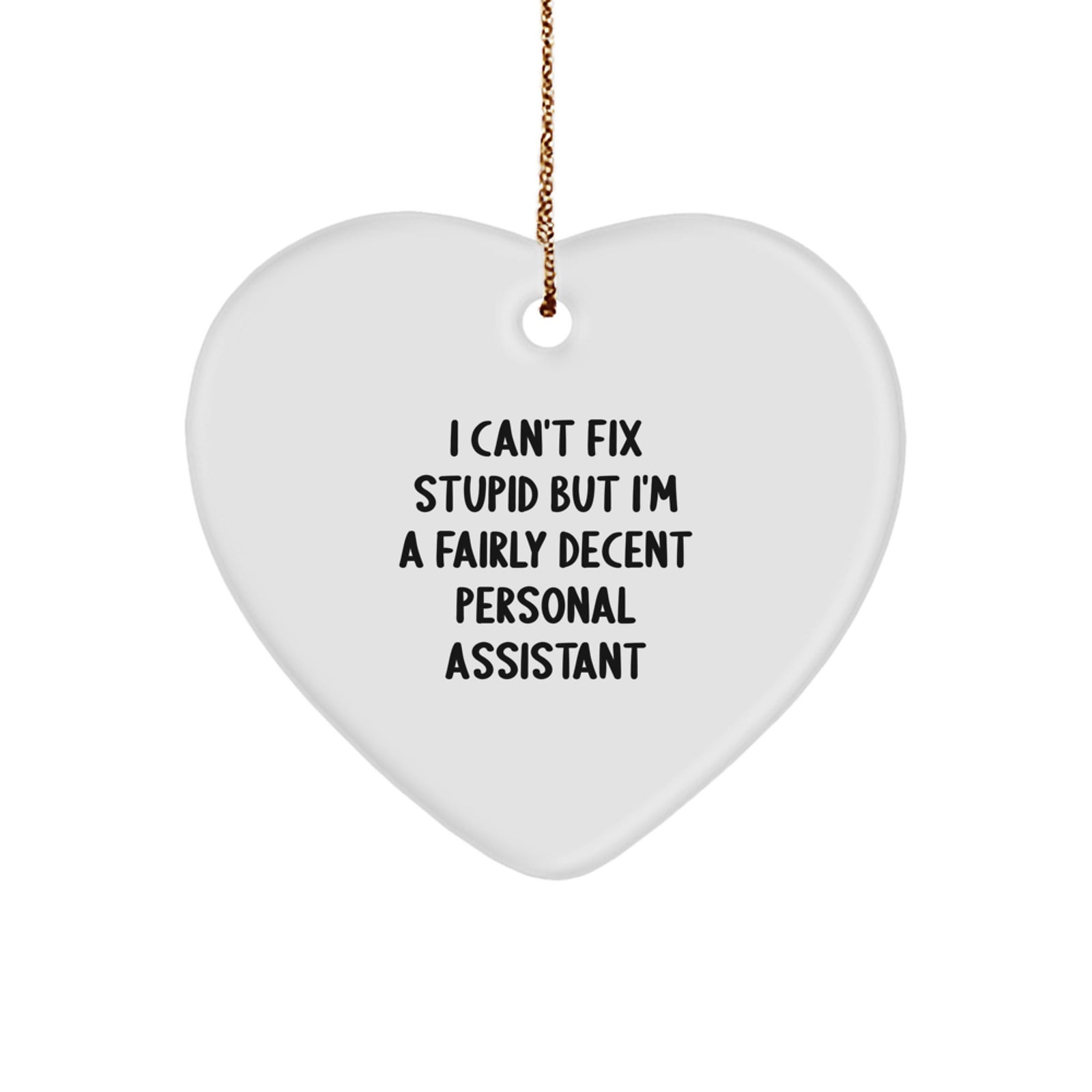 Funny Personal Assistant Gifts - Heart Ornament for Friends and Family - 'I Can't Fix Stupid' Quote, Cute Christmas Decorations, Unique Personal Assistant Gift Idea - Image 1
